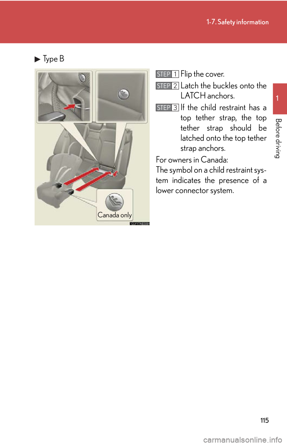 Lexus IS250 2011 Key Information / LEXUS 2011 IS250/IS350 OWNERS MANUAL (OM53839U) 115
1-7. Safety information
1
Before driving
Type BFlip the cover.
Latch the buckles onto the
LATCH anchors.
If the child restraint has a
top tether strap, the top
tether strap should be
latched onto Lexus IS250 2011 Key Information / LEXUS 2011 IS250/IS350 OWNERS MANUAL (OM53839U) 115
1-7. Safety information
1
Before driving
Type BFlip the cover.
Latch the buckles onto the
LATCH anchors.
If the child restraint has a
top tether strap, the top
tether strap should be
latched onto