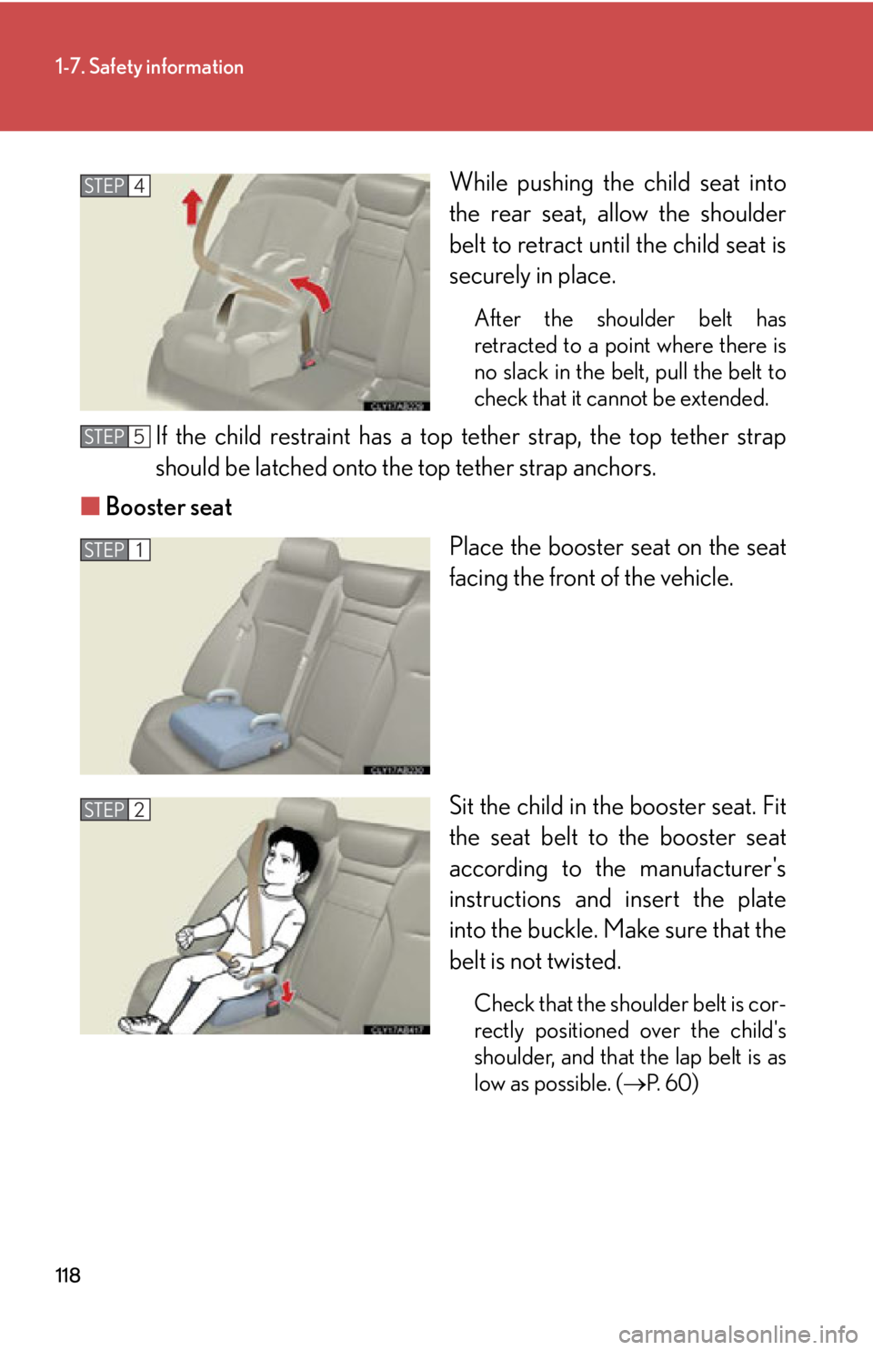 Lexus IS250 2011 Key Information / LEXUS 2011 IS250/IS350 OWNERS MANUAL (OM53839U) 118
1-7. Safety information
While pushing the child seat into
the rear seat, allow the shoulder
belt to retract until the child seat is
securely in place.
After the shoulder belt has
retracted to a po Lexus IS250 2011 Key Information / LEXUS 2011 IS250/IS350 OWNERS MANUAL (OM53839U) 118
1-7. Safety information
While pushing the child seat into
the rear seat, allow the shoulder
belt to retract until the child seat is
securely in place.
After the shoulder belt has
retracted to a po