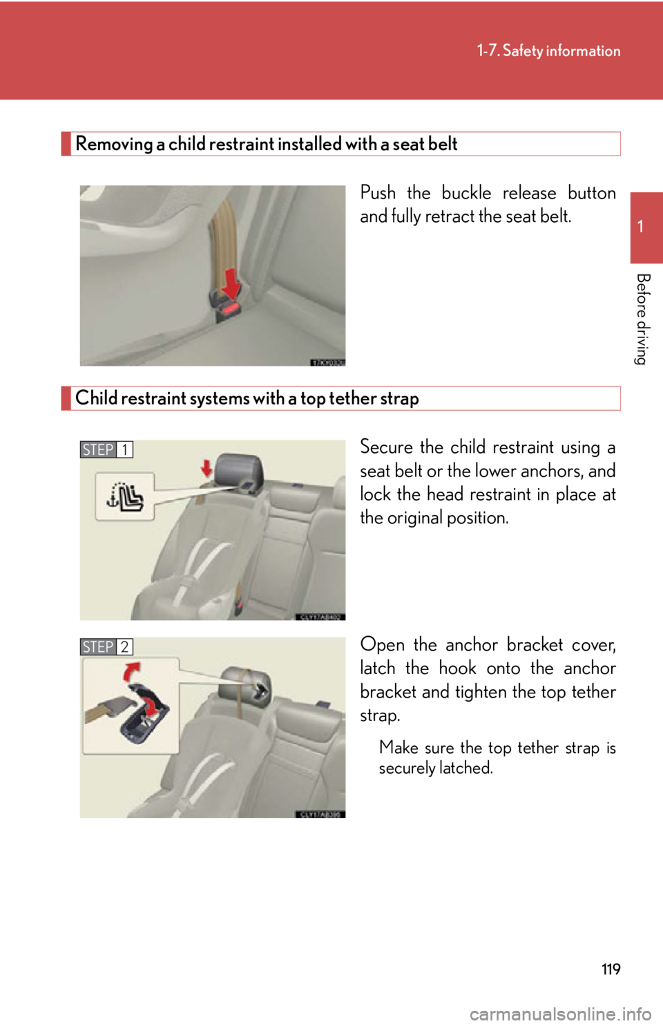 Lexus IS250 2011 Key Information / LEXUS 2011 IS250/IS350 OWNERS MANUAL (OM53839U) 119
1-7. Safety information
1
Before driving
Removing a child restraint installed with a seat beltPush the buckle release button
and fully retract the seat belt.
Child restraint systems with a top te Lexus IS250 2011 Key Information / LEXUS 2011 IS250/IS350 OWNERS MANUAL (OM53839U) 119
1-7. Safety information
1
Before driving
Removing a child restraint installed with a seat beltPush the buckle release button
and fully retract the seat belt.
Child restraint systems with a top te