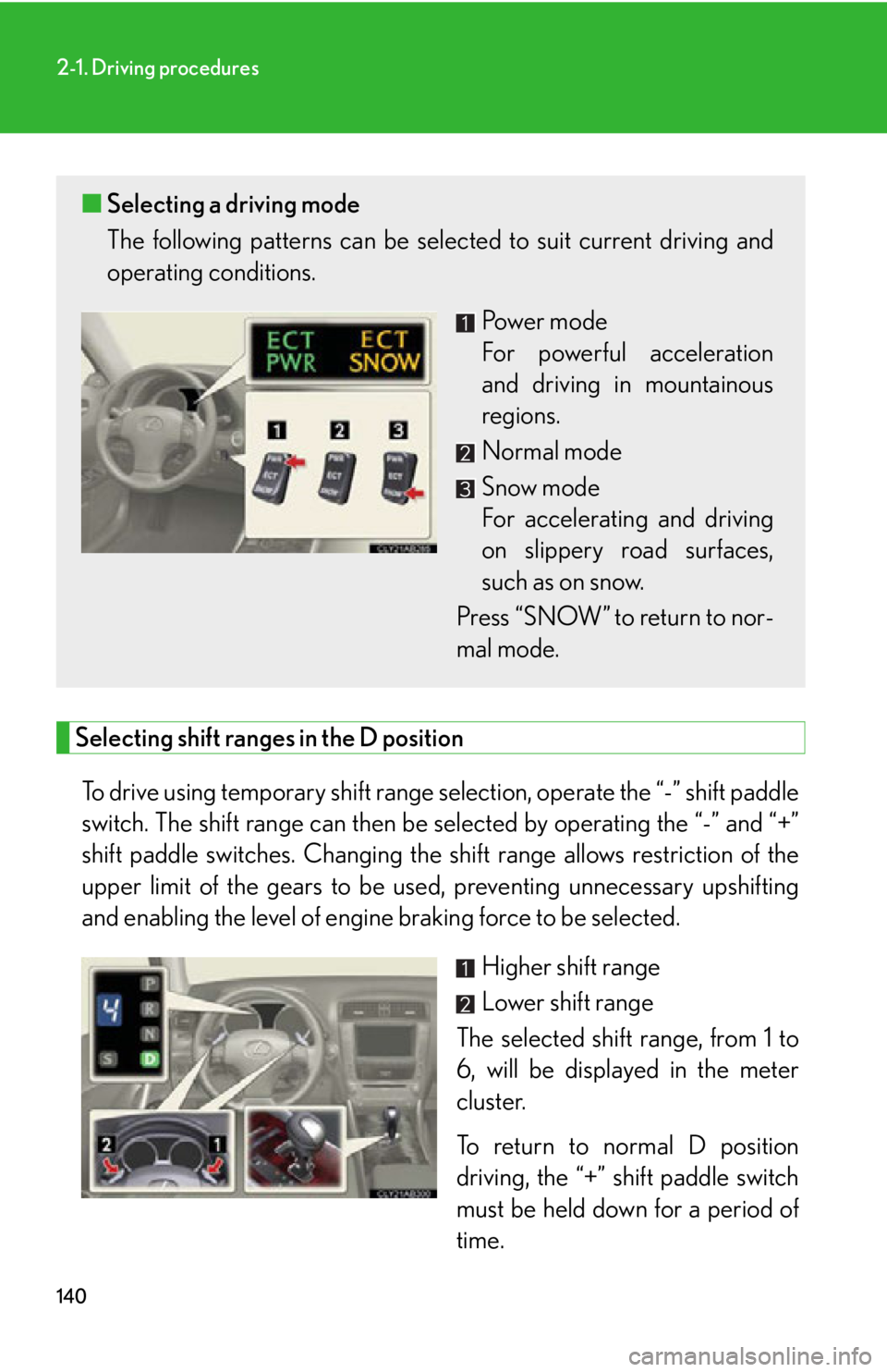 Lexus IS250 2011 Key Information / LEXUS 2011 IS250/IS350 OWNERS MANUAL (OM53839U) 140
2-1. Driving procedures
Selecting shift ranges in the D positionTo drive using temporary shift range se lection, operate the “-” shift paddle
switch. The shift range can then be selected by op Lexus IS250 2011 Key Information / LEXUS 2011 IS250/IS350 OWNERS MANUAL (OM53839U) 140
2-1. Driving procedures
Selecting shift ranges in the D positionTo drive using temporary shift range se lection, operate the “-” shift paddle
switch. The shift range can then be selected by op
