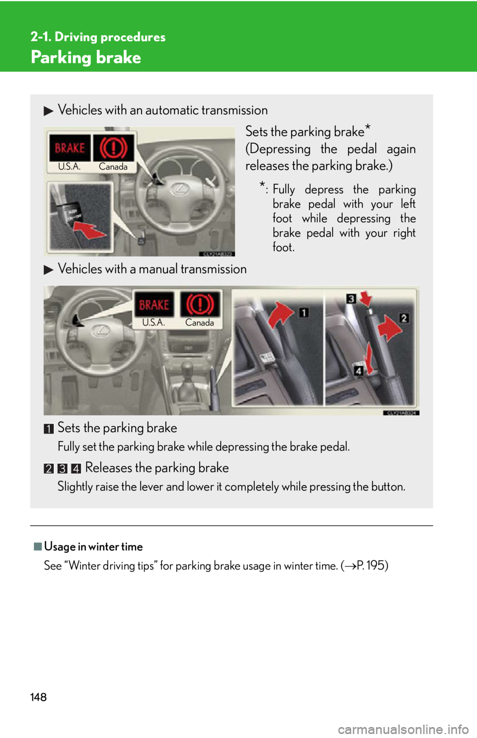 Lexus IS250 2011  Key Information / LEXUS 2011 IS250/IS350 OWNERS MANUAL (OM53839U) 148
2-1. Driving procedures
Parking brake
■Usage in winter time
See “Winter driving tips” for parking brake usage in winter time. (P. 195)
Vehicles with an automatic transmission
Sets the par