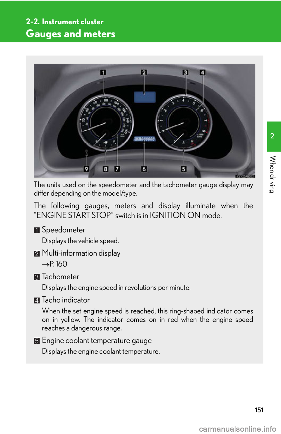 Lexus IS250 2011  Key Information / LEXUS 2011 IS250/IS350 OWNERS MANUAL (OM53839U) 151
2
When driving
2-2. Instrument cluster
Gauges and meters
The units used on the speedometer and the tachometer gauge display may
differ depending on the model/type.
 
The following gauges, meters a