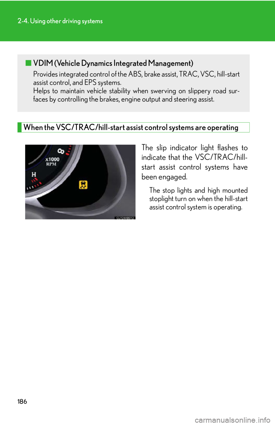 Lexus IS250 2011 Key Information / LEXUS 2011 IS250/IS350 OWNERS MANUAL (OM53839U) 186
2-4. Using other driving systems
When the VSC/TRAC/hill-start assist control systems are operatingThe slip indicator light flashes to
indicate that the VSC/TRAC/hill-
start assist control systems Lexus IS250 2011 Key Information / LEXUS 2011 IS250/IS350 OWNERS MANUAL (OM53839U) 186
2-4. Using other driving systems
When the VSC/TRAC/hill-start assist control systems are operatingThe slip indicator light flashes to
indicate that the VSC/TRAC/hill-
start assist control systems