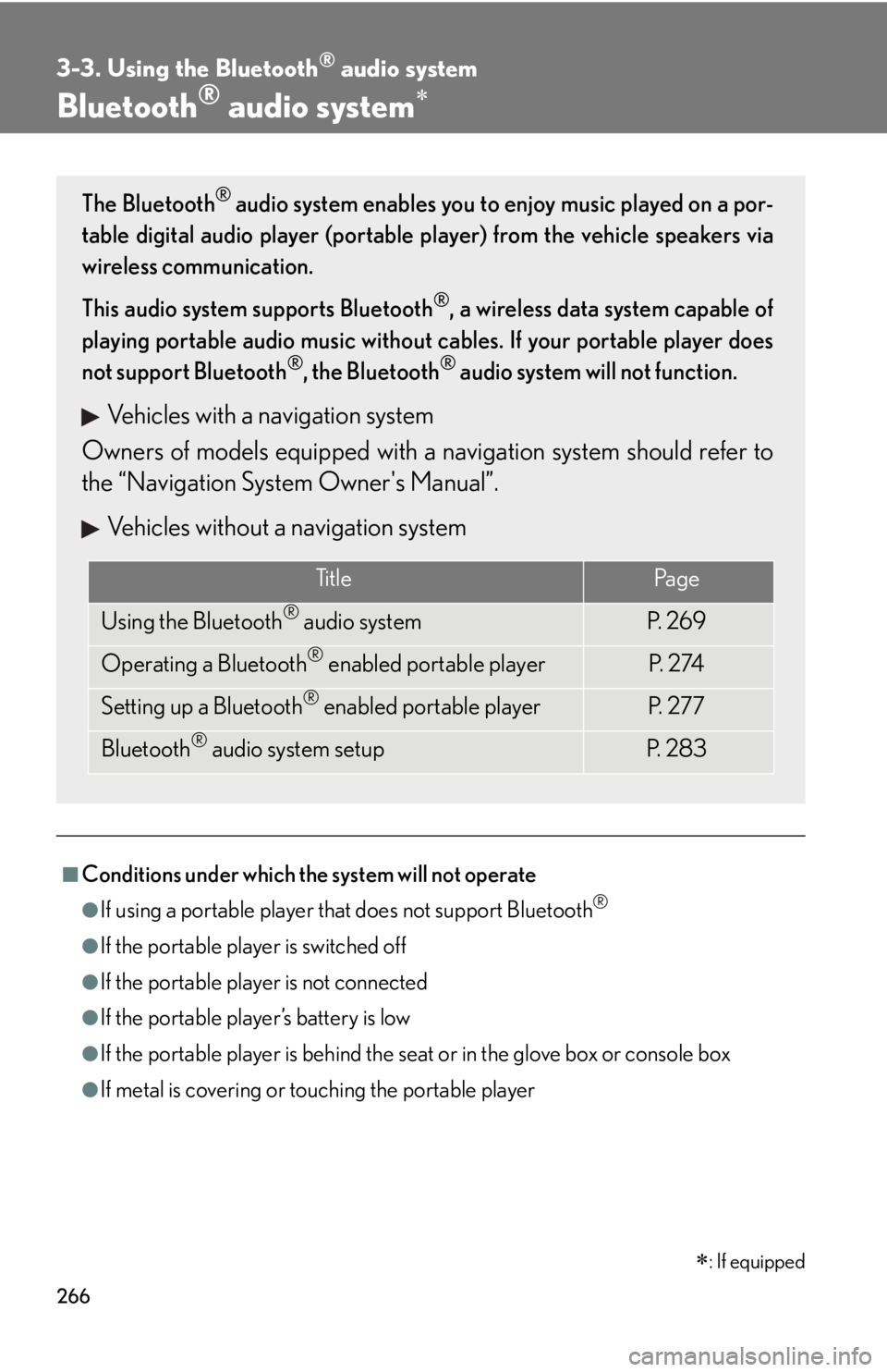 Lexus IS250 2011 Key Information / LEXUS 2011 IS250/IS350 OWNERS MANUAL (OM53839U) 266
3-3. Using the Bluetooth® audio system
Bluetooth® audio system
■Conditions under which the system will not operate
●If using a portable player that does not support Bluetooth®
●If the Lexus IS250 2011 Key Information / LEXUS 2011 IS250/IS350 OWNERS MANUAL (OM53839U) 266
3-3. Using the Bluetooth® audio system
Bluetooth® audio system
■Conditions under which the system will not operate
●If using a portable player that does not support Bluetooth®
●If the