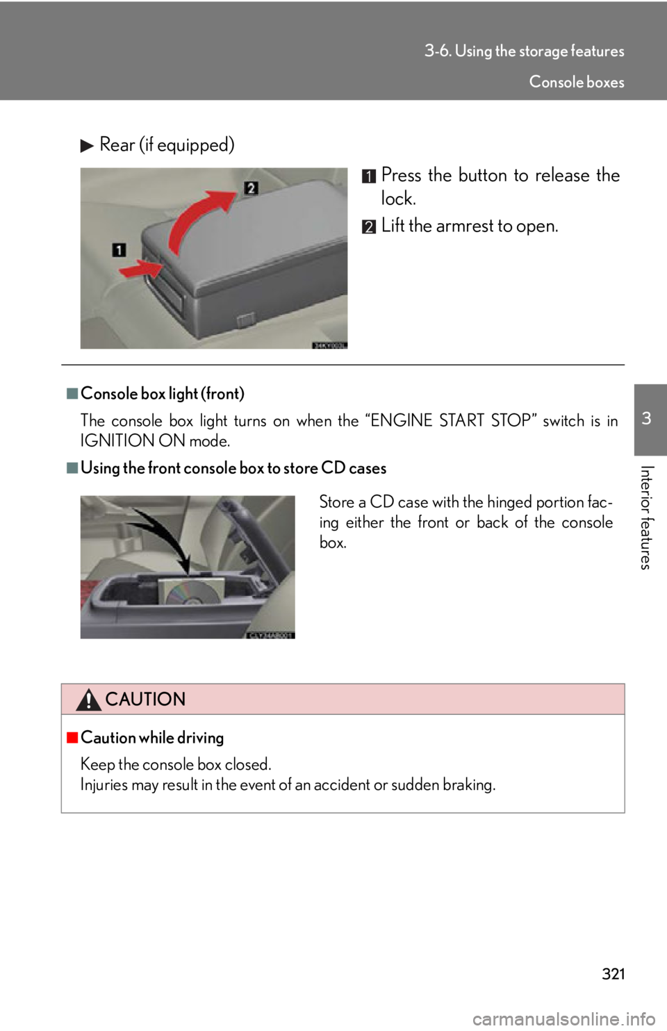 Lexus IS250 2011  Key Information / LEXUS 2011 IS250/IS350 OWNERS MANUAL (OM53839U) 321
3-6. Using the storage features
3
Interior features
Rear (if equipped)Press the button to release the
lock.
Lift the armrest to open.
■Console box light (front)
The console box light turns on wh