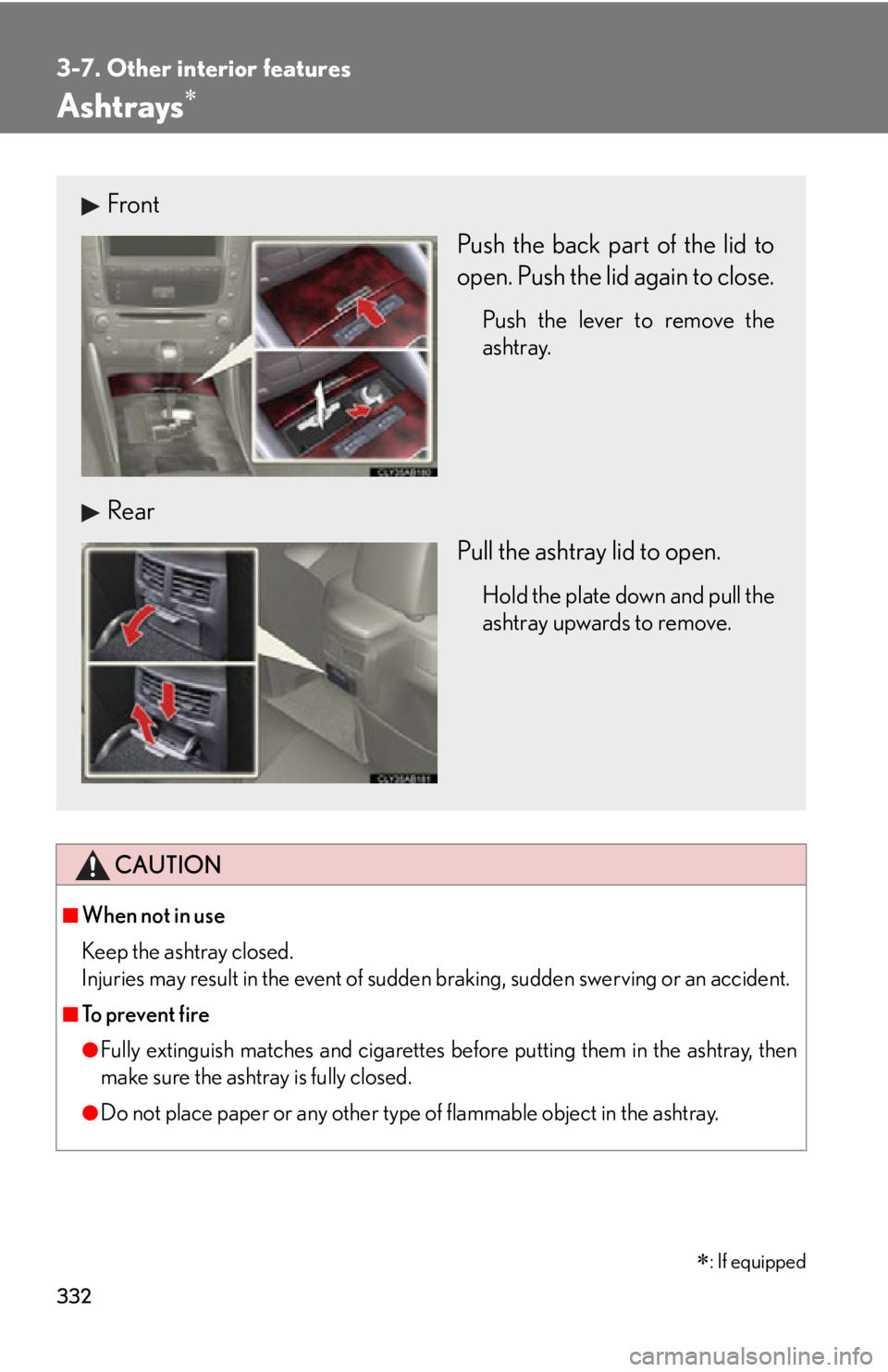 Lexus IS250 2011  Key Information / LEXUS 2011 IS250/IS350 OWNERS MANUAL (OM53839U) 332
3-7. Other interior features
Ashtrays
CAUTION
■When not in use
Keep the ashtray closed.
Injuries may result in the event of sudden braking, sudden swerving or an accident.
■To prevent fire

