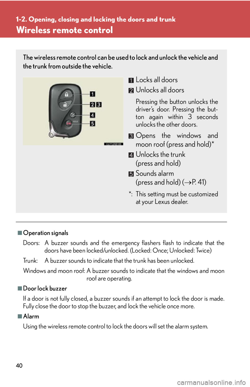 Lexus IS250 2011 Key Information / LEXUS 2011 IS250/IS350 (OM53839U) Owners Guide 40
1-2. Opening, closing and locking the doors and trunk
Wireless remote control
■Operation signals
Doors: A buzzer sounds and the emergenc y flashers flash to indicate that the
doors have been loc Lexus IS250 2011 Key Information / LEXUS 2011 IS250/IS350 (OM53839U) Owners Guide 40
1-2. Opening, closing and locking the doors and trunk
Wireless remote control
■Operation signals
Doors: A buzzer sounds and the emergenc y flashers flash to indicate that the
doors have been loc