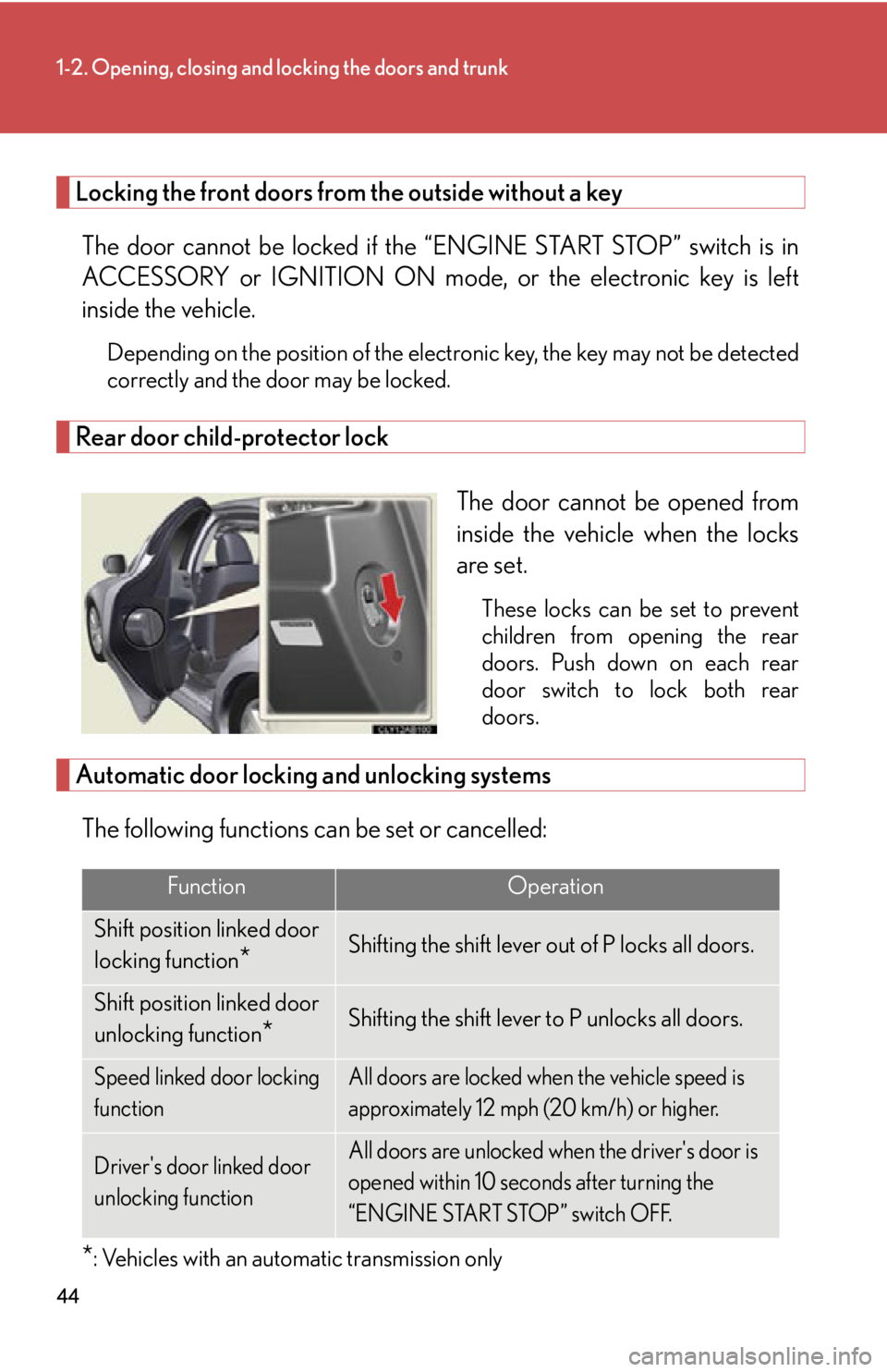 Lexus IS250 2011 Key Information / LEXUS 2011 IS250/IS350 (OM53839U) Service Manual 44
1-2. Opening, closing and locking the doors and trunk
Locking the front doors from the outside without a key
The door cannot be locked if the “ENGINE START STOP” switch is in
ACCESSORY or IGNI Lexus IS250 2011 Key Information / LEXUS 2011 IS250/IS350 (OM53839U) Service Manual 44
1-2. Opening, closing and locking the doors and trunk
Locking the front doors from the outside without a key
The door cannot be locked if the “ENGINE START STOP” switch is in
ACCESSORY or IGNI