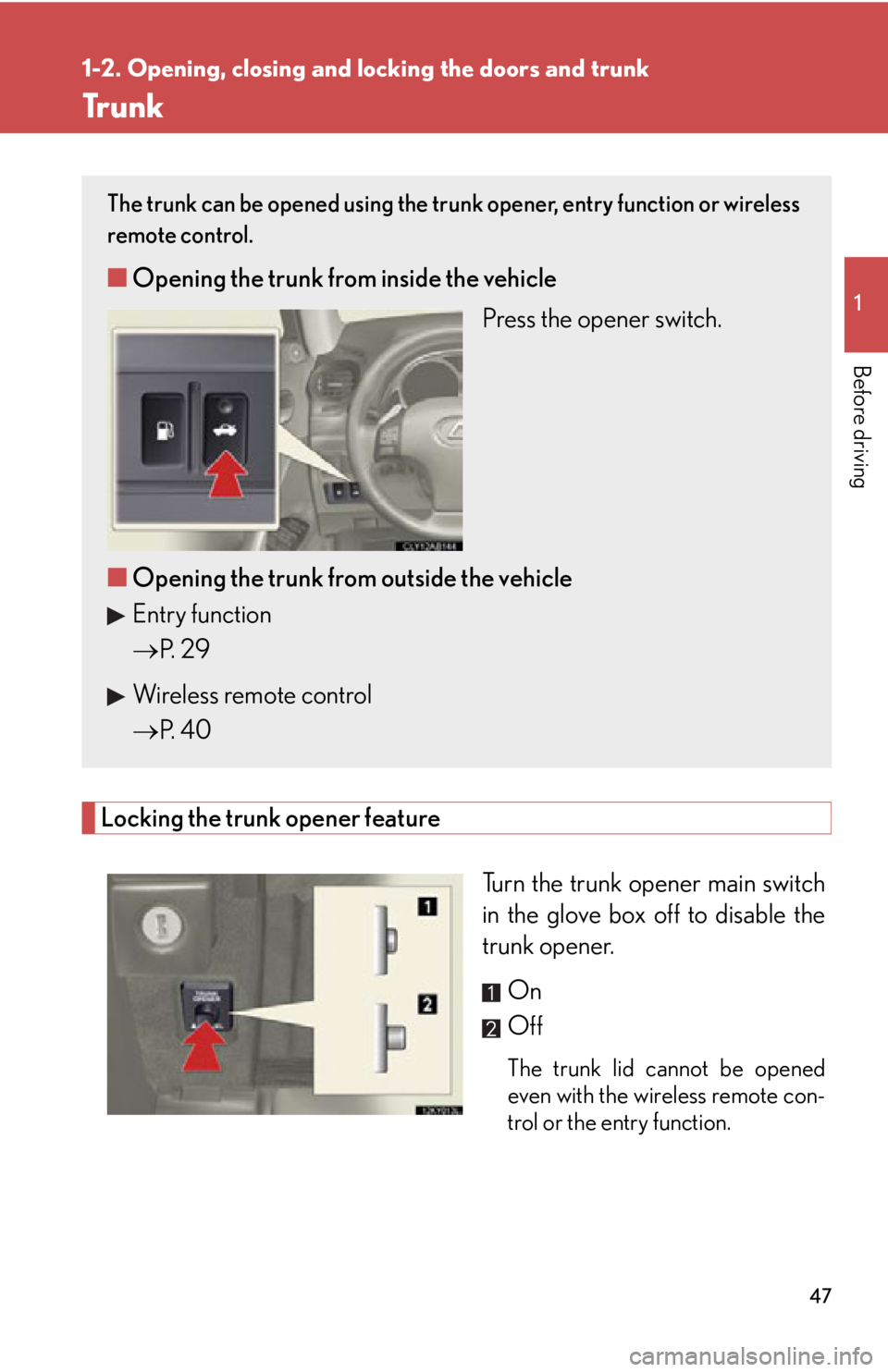Lexus IS250 2011 Key Information / LEXUS 2011 IS250/IS350 (OM53839U) Service Manual 47
1
1-2. Opening, closing and locking the doors and trunk
Before driving
Tr u n k
Locking the trunk opener feature
Turn the trunk opener main switch
in the glove box off to disable the
trunk opener.O Lexus IS250 2011 Key Information / LEXUS 2011 IS250/IS350 (OM53839U) Service Manual 47
1
1-2. Opening, closing and locking the doors and trunk
Before driving
Tr u n k
Locking the trunk opener feature
Turn the trunk opener main switch
in the glove box off to disable the
trunk opener.O