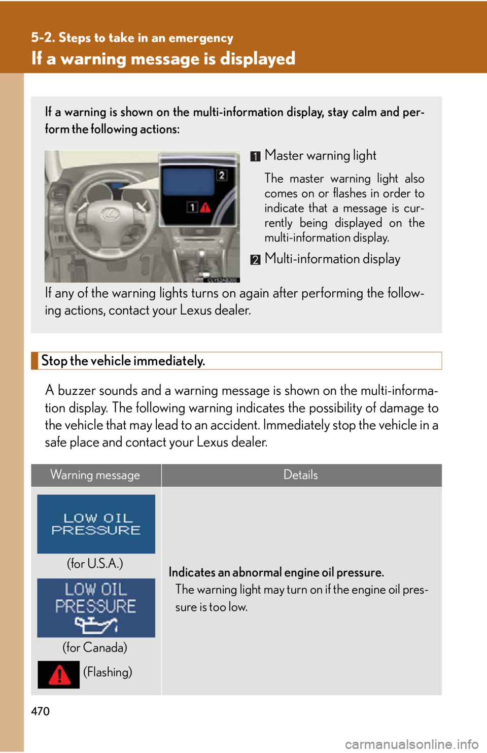 Lexus IS250 2011 Key Information / LEXUS 2011 IS250/IS350 OWNERS MANUAL (OM53839U) 470
5-2. Steps to take in an emergency
If a warning message is displayed
Stop the vehicle immediately.A buzzer sounds and a warning message is shown on the multi-informa-
tion display. The following Lexus IS250 2011 Key Information / LEXUS 2011 IS250/IS350 OWNERS MANUAL (OM53839U) 470
5-2. Steps to take in an emergency
If a warning message is displayed
Stop the vehicle immediately.A buzzer sounds and a warning message is shown on the multi-informa-
tion display. The following