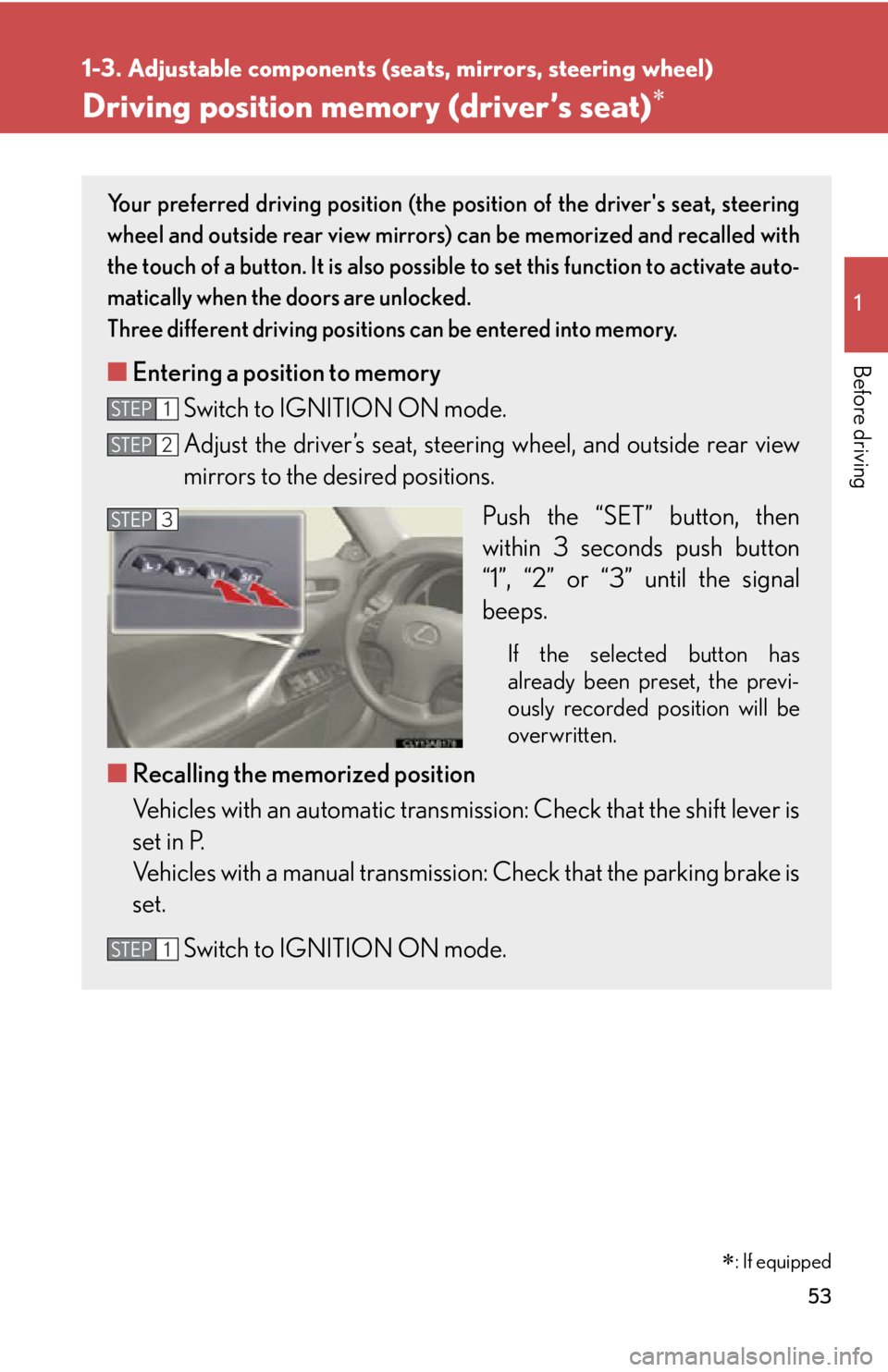 Lexus IS250 2011 Key Information / LEXUS 2011 IS250/IS350 (OM53839U) Workshop Manual 53
1
1-3. Adjustable components (seats, mirrors, steering wheel)
Before driving
Driving position memory (driver’s seat)
Your preferred driving position (the position of the drivers seat, steerin Lexus IS250 2011 Key Information / LEXUS 2011 IS250/IS350 (OM53839U) Workshop Manual 53
1
1-3. Adjustable components (seats, mirrors, steering wheel)
Before driving
Driving position memory (driver’s seat)
Your preferred driving position (the position of the drivers seat, steerin