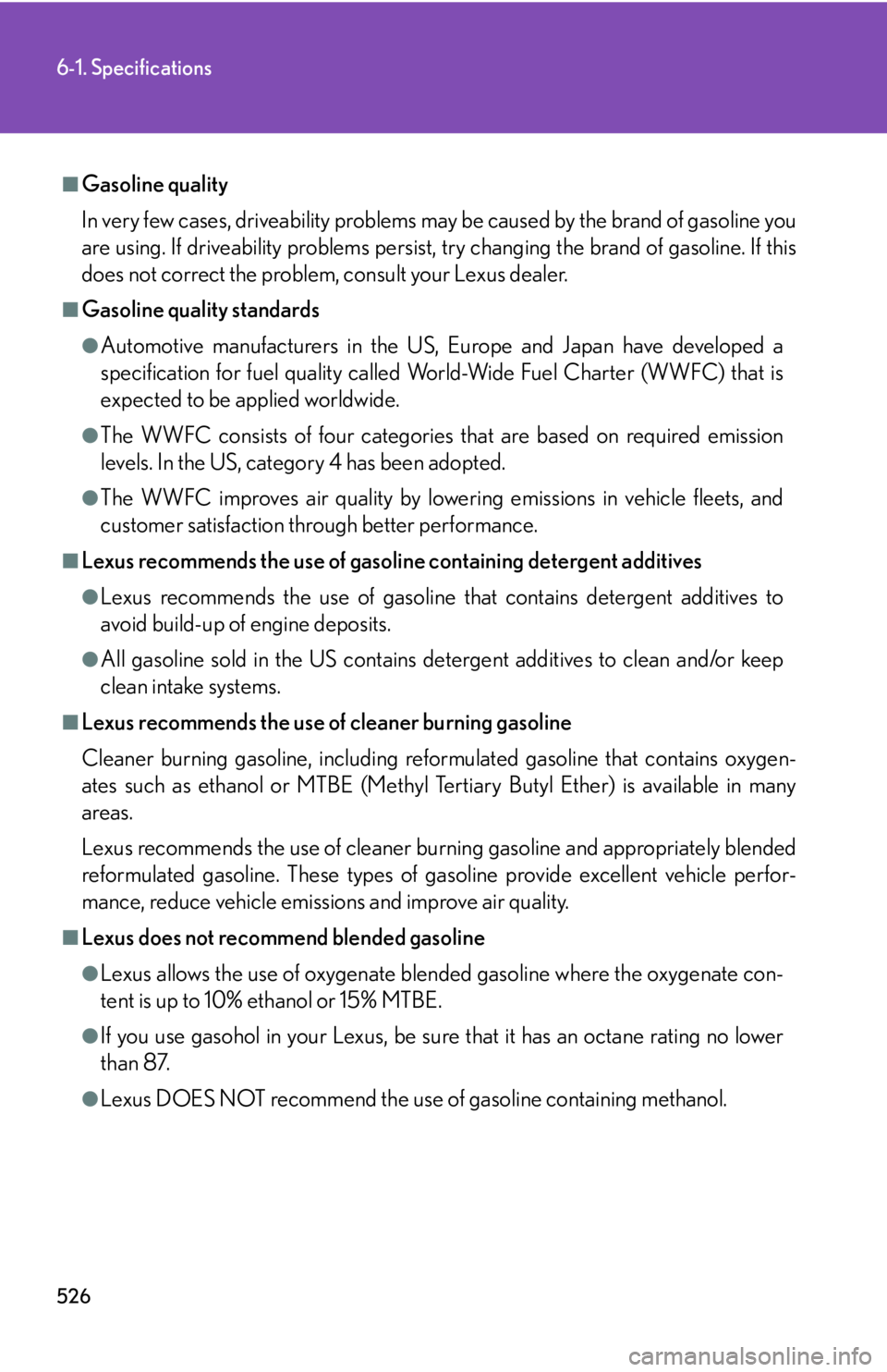 Lexus IS250 2011  Key Information / LEXUS 2011 IS250/IS350 OWNERS MANUAL (OM53839U) 526
6-1. Specifications
■Gasoline quality
In very few cases, driveability problems may be caused by the brand of gasoline you
are using. If driveability problems persist, try changing the brand of g