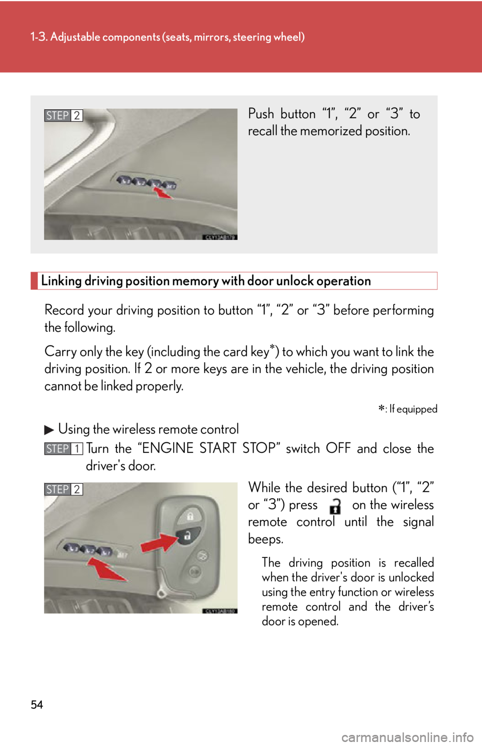 Lexus IS250 2011 Key Information / LEXUS 2011 IS250/IS350 (OM53839U) Workshop Manual 54
1-3. Adjustable components (seats, mirrors, steering wheel)
Linking driving position memory with door unlock operation
Record your driving position to butto n “1”, “2” or “3” before per Lexus IS250 2011 Key Information / LEXUS 2011 IS250/IS350 (OM53839U) Workshop Manual 54
1-3. Adjustable components (seats, mirrors, steering wheel)
Linking driving position memory with door unlock operation
Record your driving position to butto n “1”, “2” or “3” before per