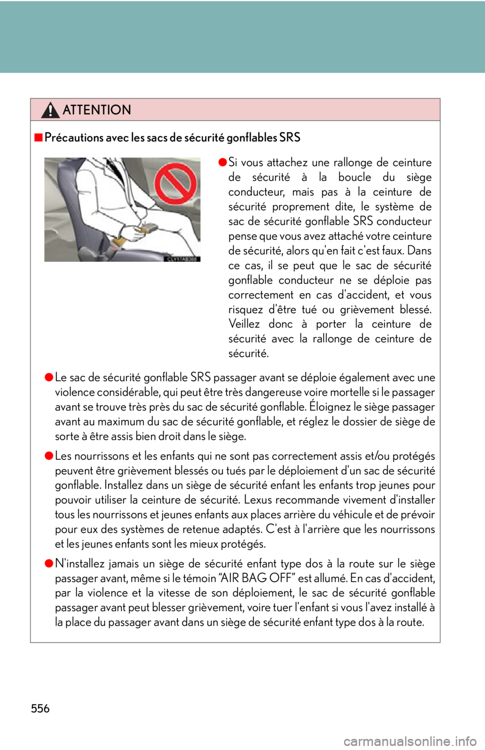 Lexus IS250 2011 Key Information / LEXUS 2011 IS250/IS350 OWNERS MANUAL (OM53839U) 556
ATTENTION
■Précautions avec les sacs de sécurité gonflables SRS
●Le sac de sécurité gonflable SRS passager avant se déploie également avec une
violence considérable, qui peut être tr Lexus IS250 2011 Key Information / LEXUS 2011 IS250/IS350 OWNERS MANUAL (OM53839U) 556
ATTENTION
■Précautions avec les sacs de sécurité gonflables SRS
●Le sac de sécurité gonflable SRS passager avant se déploie également avec une
violence considérable, qui peut être tr