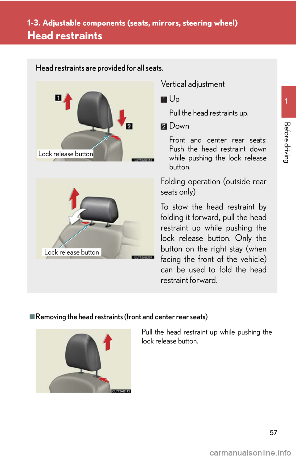 Lexus IS250 2011 Key Information / LEXUS 2011 IS250/IS350 (OM53839U) Workshop Manual 57
1
1-3. Adjustable components (seats, mirrors, steering wheel)
Before driving
Head restraints
■Removing the head restraints (front and center rear seats)
Head restraints are provided for all seats Lexus IS250 2011 Key Information / LEXUS 2011 IS250/IS350 (OM53839U) Workshop Manual 57
1
1-3. Adjustable components (seats, mirrors, steering wheel)
Before driving
Head restraints
■Removing the head restraints (front and center rear seats)
Head restraints are provided for all seats