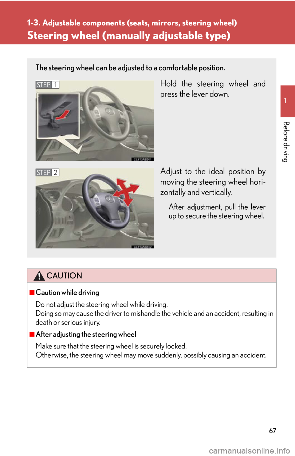 Lexus IS250 2011 Key Information / LEXUS 2011 IS250/IS350 (OM53839U) Repair Manual 67
1
1-3. Adjustable components (seats, mirrors, steering wheel)
Before driving
Steering wheel (manually adjustable type)
CAUTION
■Caution while driving
Do not adjust the steering wheel while drivin Lexus IS250 2011 Key Information / LEXUS 2011 IS250/IS350 (OM53839U) Repair Manual 67
1
1-3. Adjustable components (seats, mirrors, steering wheel)
Before driving
Steering wheel (manually adjustable type)
CAUTION
■Caution while driving
Do not adjust the steering wheel while drivin