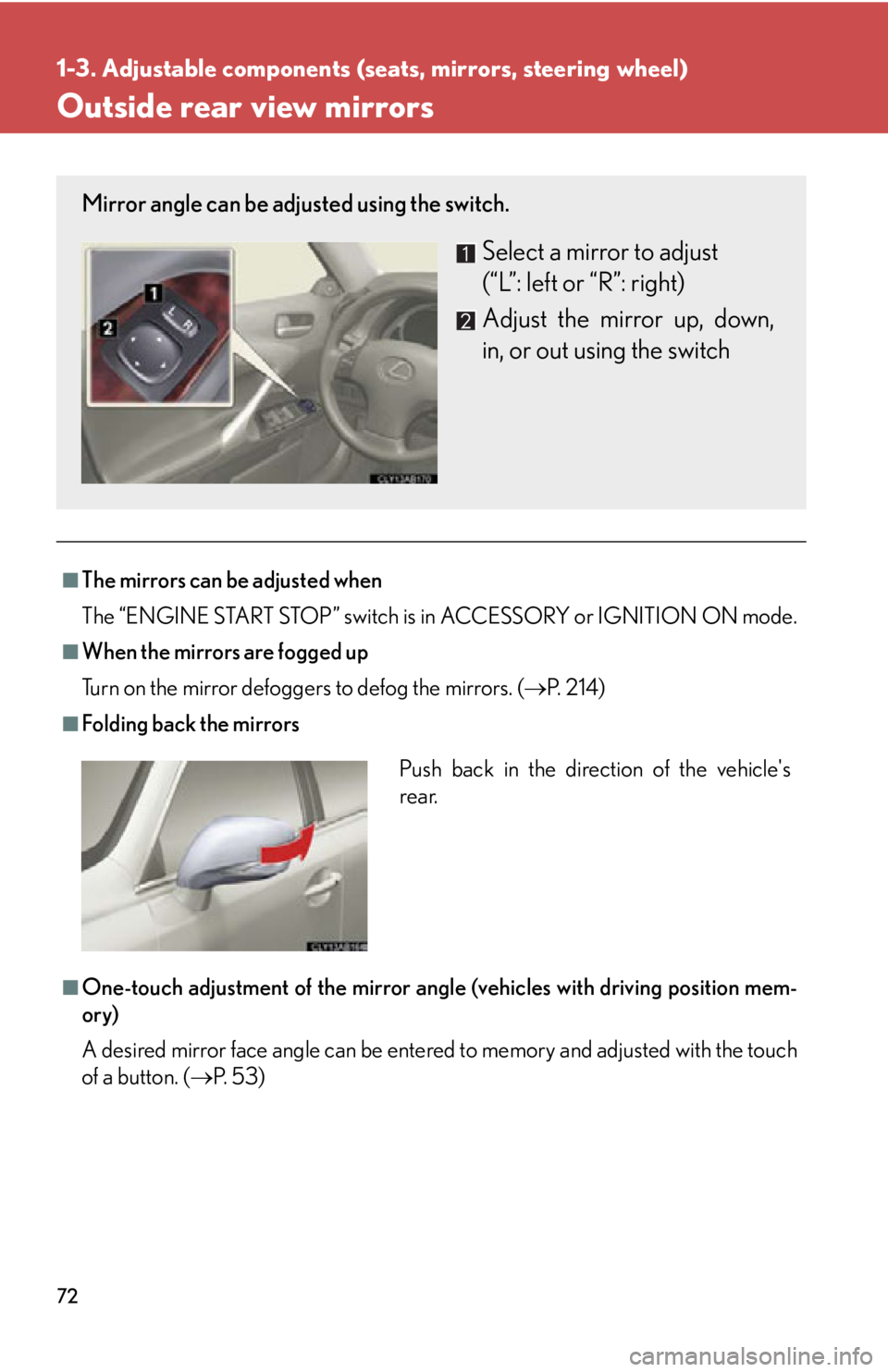 Lexus IS250 2011 Key Information / LEXUS 2011 IS250/IS350 (OM53839U) Manual PDF 72
1-3. Adjustable components (seats, mirrors, steering wheel)
Outside rear view mirrors
■The mirrors can be adjusted when
The “ENGINE START STOP” switch is in ACCESSORY or IGNITION ON mode.
■ Lexus IS250 2011 Key Information / LEXUS 2011 IS250/IS350 (OM53839U) Manual PDF 72
1-3. Adjustable components (seats, mirrors, steering wheel)
Outside rear view mirrors
■The mirrors can be adjusted when
The “ENGINE START STOP” switch is in ACCESSORY or IGNITION ON mode.
■