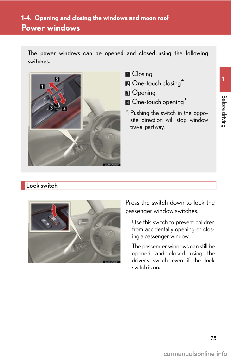Lexus IS250 2011 Key Information / LEXUS 2011 IS250/IS350 (OM53839U) Manual PDF 75
1
Before driving
1-4. Opening and closing the windows and moon roof
Power windows
Lock switch
Press the switch down to lock the
passenger window switches.
Use this switch to prevent children
from a Lexus IS250 2011 Key Information / LEXUS 2011 IS250/IS350 (OM53839U) Manual PDF 75
1
Before driving
1-4. Opening and closing the windows and moon roof
Power windows
Lock switch
Press the switch down to lock the
passenger window switches.
Use this switch to prevent children
from a