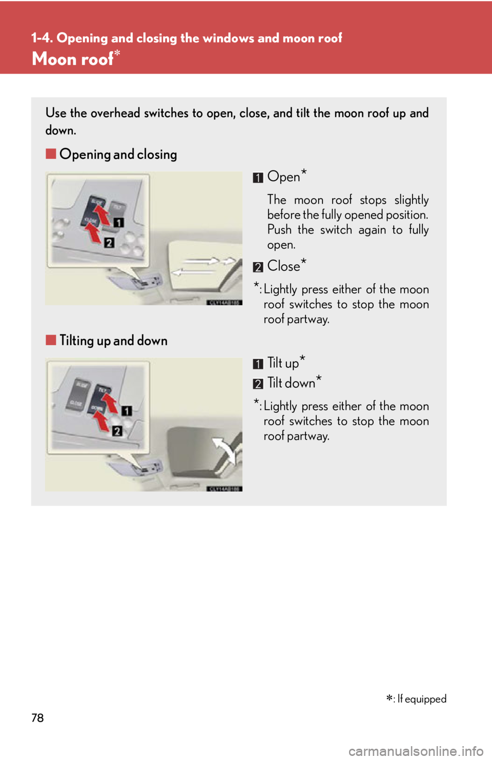 Lexus IS250 2011 Key Information / LEXUS 2011 IS250/IS350 (OM53839U) Manual PDF 78
1-4. Opening and closing the windows and moon roof
Moon roof
Use the overhead switches to open, close, and tilt the moon roof up and
down.
■ Opening and closing
Open
*
The moon roof stops slig Lexus IS250 2011 Key Information / LEXUS 2011 IS250/IS350 (OM53839U) Manual PDF 78
1-4. Opening and closing the windows and moon roof
Moon roof
Use the overhead switches to open, close, and tilt the moon roof up and
down.
■ Opening and closing
Open
*
The moon roof stops slig