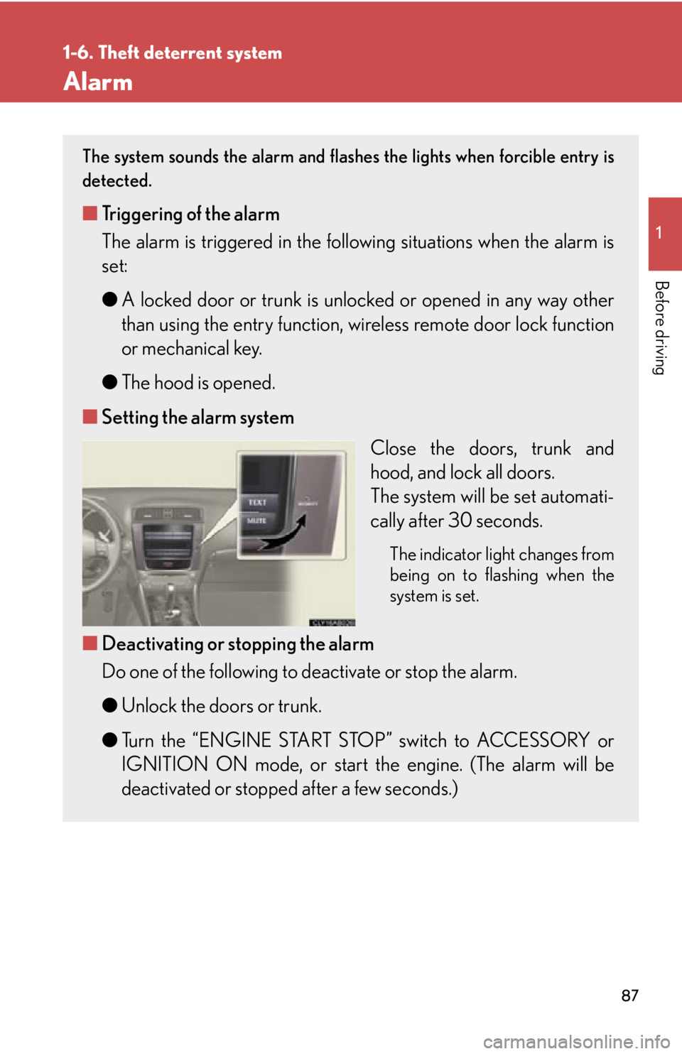 Lexus IS250 2011 Key Information / LEXUS 2011 IS250/IS350 (OM53839U) Manual Online 87
1
1-6. Theft deterrent system
Before driving
Alarm
The system sounds the alarm and flashes the lights when forcible entry is
detected.
■ Triggering of the alarm
The alarm is triggered in the foll Lexus IS250 2011 Key Information / LEXUS 2011 IS250/IS350 (OM53839U) Manual Online 87
1
1-6. Theft deterrent system
Before driving
Alarm
The system sounds the alarm and flashes the lights when forcible entry is
detected.
■ Triggering of the alarm
The alarm is triggered in the foll