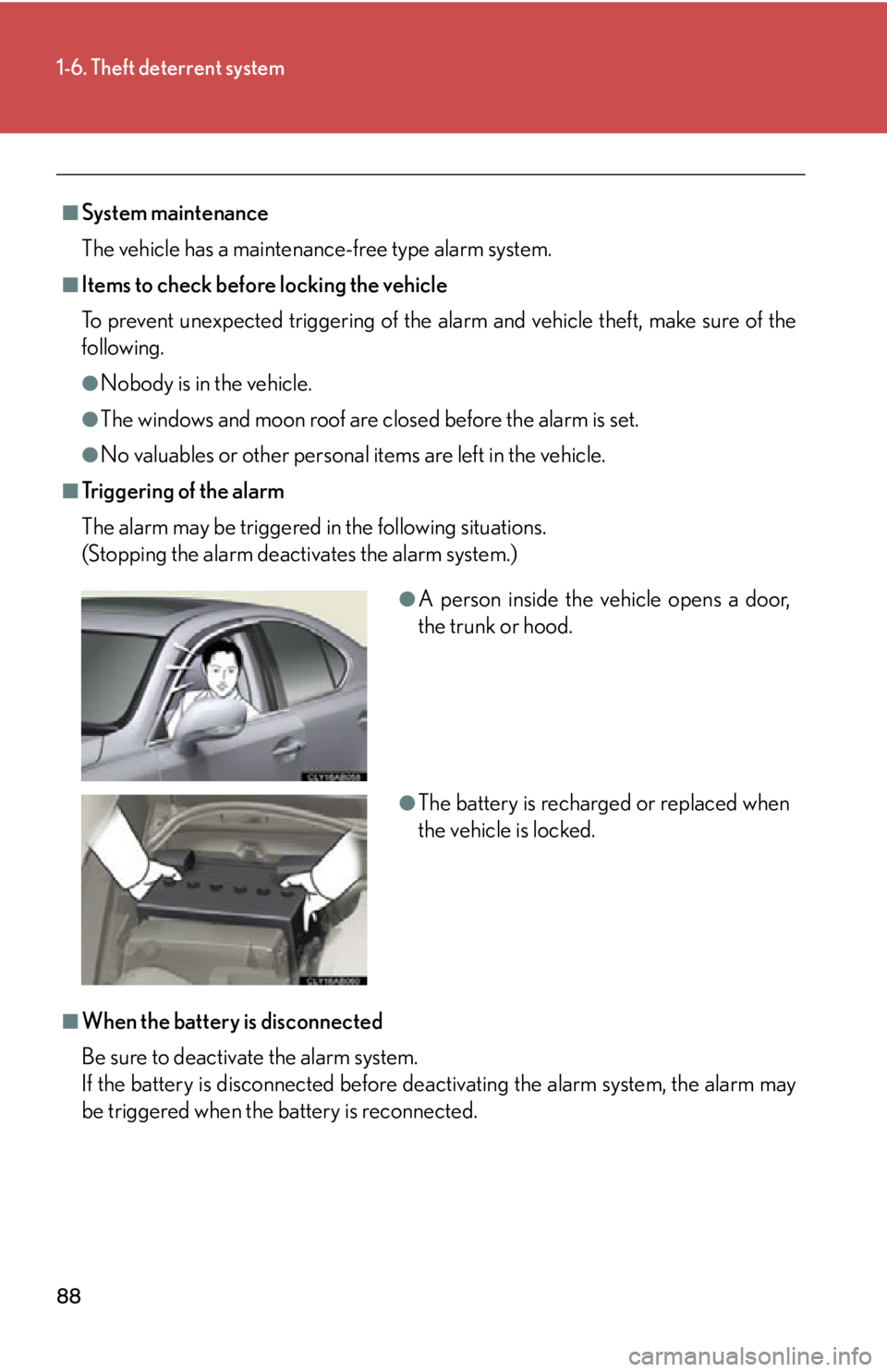 Lexus IS250 2011 Key Information / LEXUS 2011 IS250/IS350 (OM53839U) Manual Online 88
1-6. Theft deterrent system
■System maintenance
The vehicle has a maintenance-free type alarm system.
■Items to check before locking the vehicle
To prevent unexpected triggering of the alarm an Lexus IS250 2011 Key Information / LEXUS 2011 IS250/IS350 (OM53839U) Manual Online 88
1-6. Theft deterrent system
■System maintenance
The vehicle has a maintenance-free type alarm system.
■Items to check before locking the vehicle
To prevent unexpected triggering of the alarm an