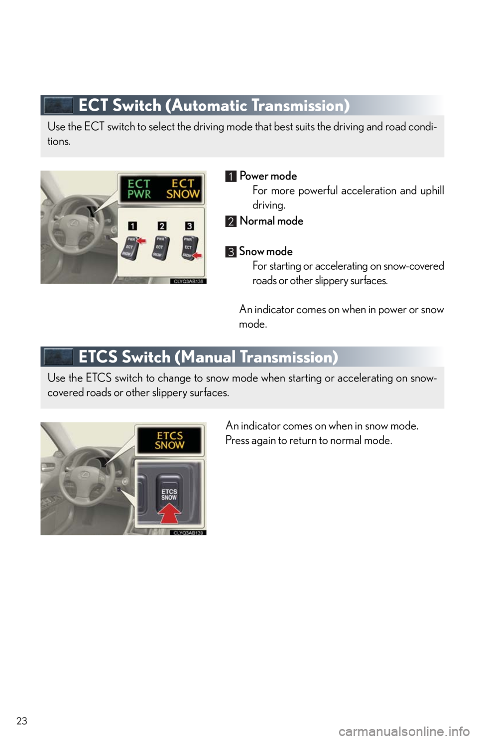 Lexus IS250 2011  Key Information / LEXUS 2011 IS250/IS350  QUICK GUIDE (OM53A38U) Owners Manual 23
ECT Switch (Automatic Transmission)
 Powe r  m o d e
For more powerful acceleration and uphill
driving.
 Normal mode
 Snow mode
For starting or accelerating on snow-covered
roads or other slippery 