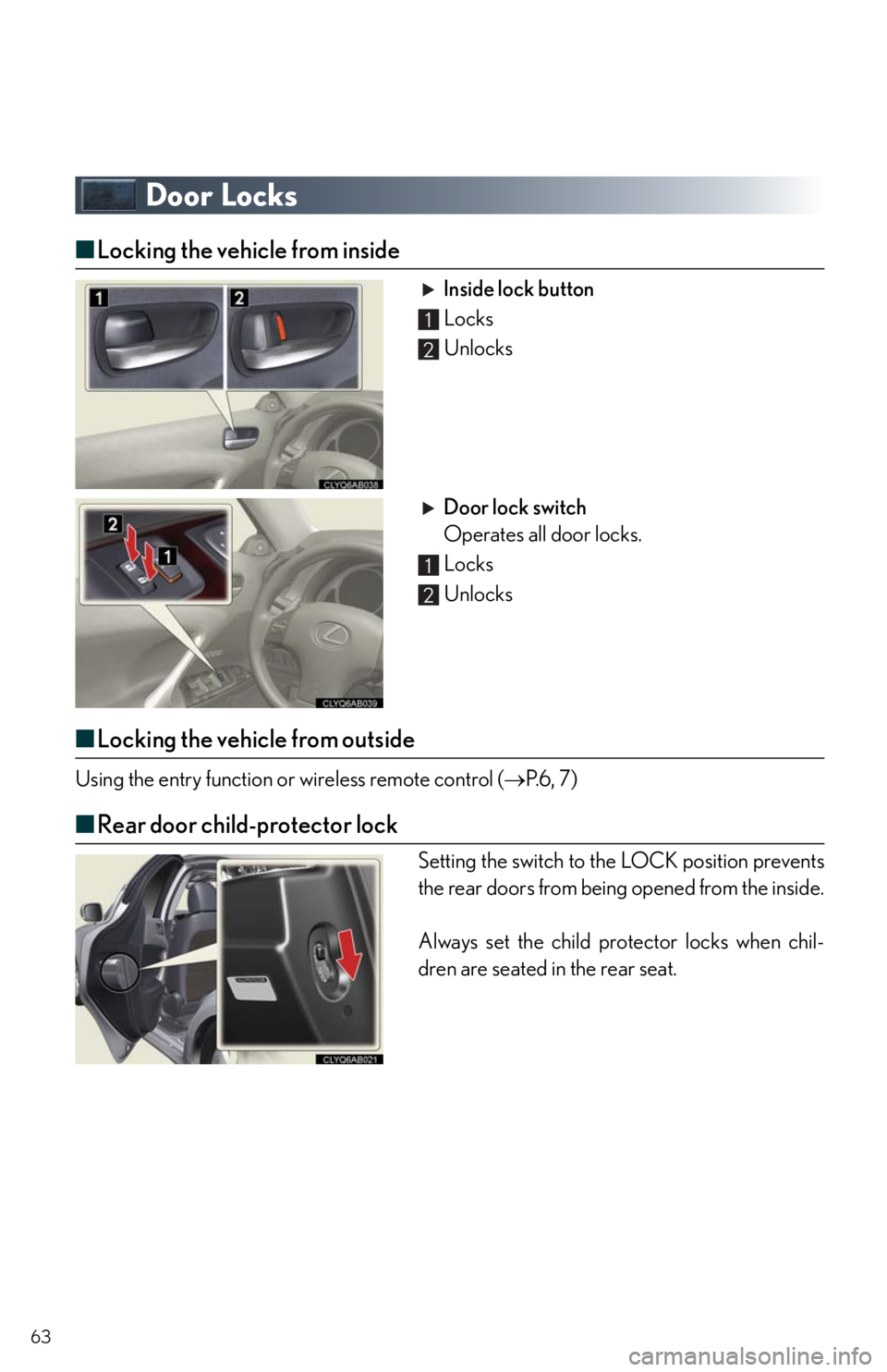 Lexus IS250 2011 Key Information / LEXUS 2011 IS250/IS350 OWNERS MANUAL QUICK GUIDE (OM53A38U) 63
Door Locks
■Locking the vehicle from inside
Inside lock button
Locks
Unlocks
Door lock switch
Operates all door locks.
Locks
Unlocks
■Locking the vehicle from outside
Using the entry functi Lexus IS250 2011 Key Information / LEXUS 2011 IS250/IS350 OWNERS MANUAL QUICK GUIDE (OM53A38U) 63
Door Locks
■Locking the vehicle from inside
Inside lock button
Locks
Unlocks
Door lock switch
Operates all door locks.
Locks
Unlocks
■Locking the vehicle from outside
Using the entry functi