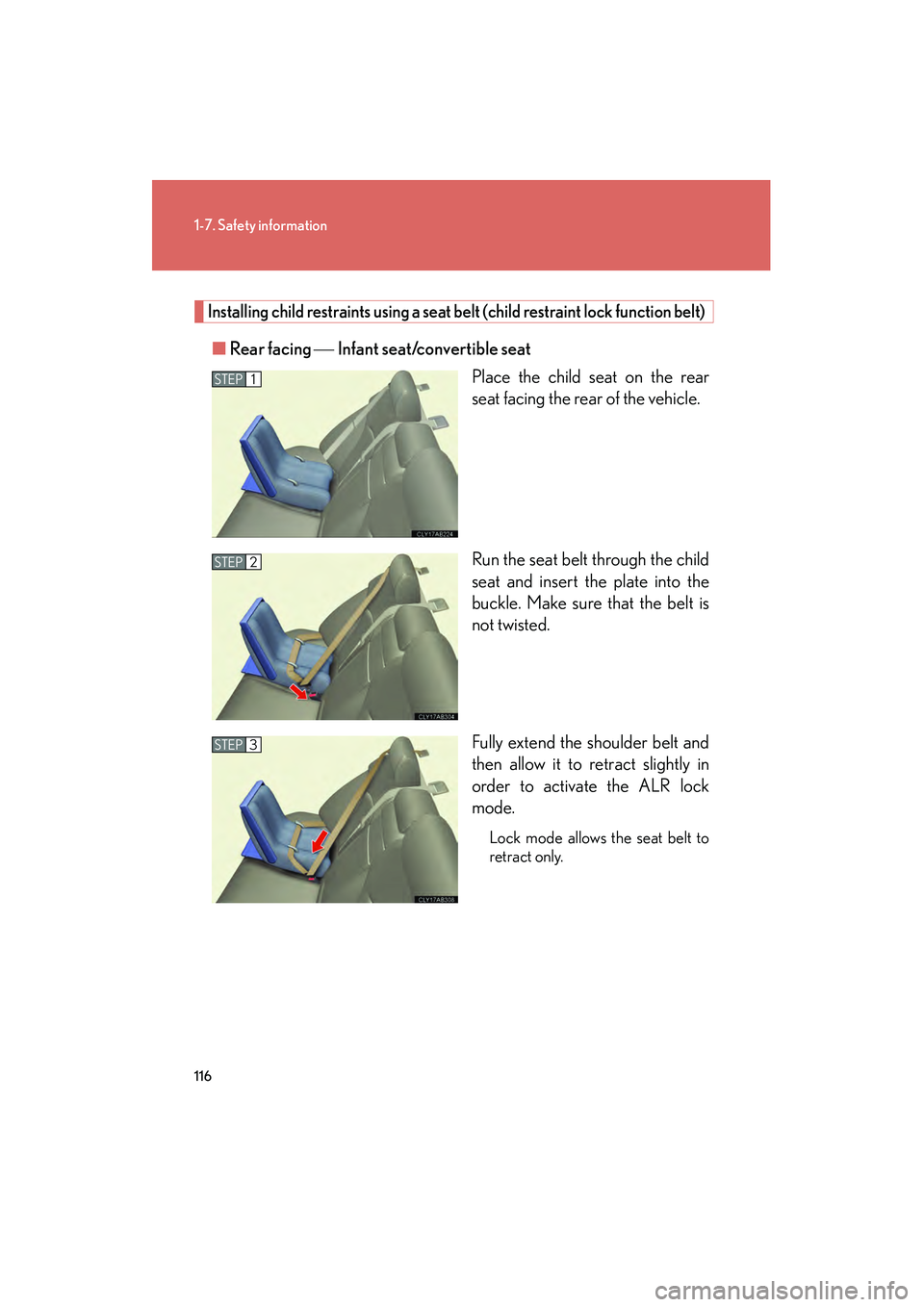 Lexus IS250 2010 Owners Manual 116
1-7. Safety information
IS350/250_U
Installing child restraints using a seat belt (child restraint lock function belt)
■Rear facing Infant seat/convertible seat
Place the child seat on the Lexus IS250 2010 Owners Manual 116
1-7. Safety information
IS350/250_U
Installing child restraints using a seat belt (child restraint lock function belt)
■Rear facing Infant seat/convertible seat
Place the child seat on the