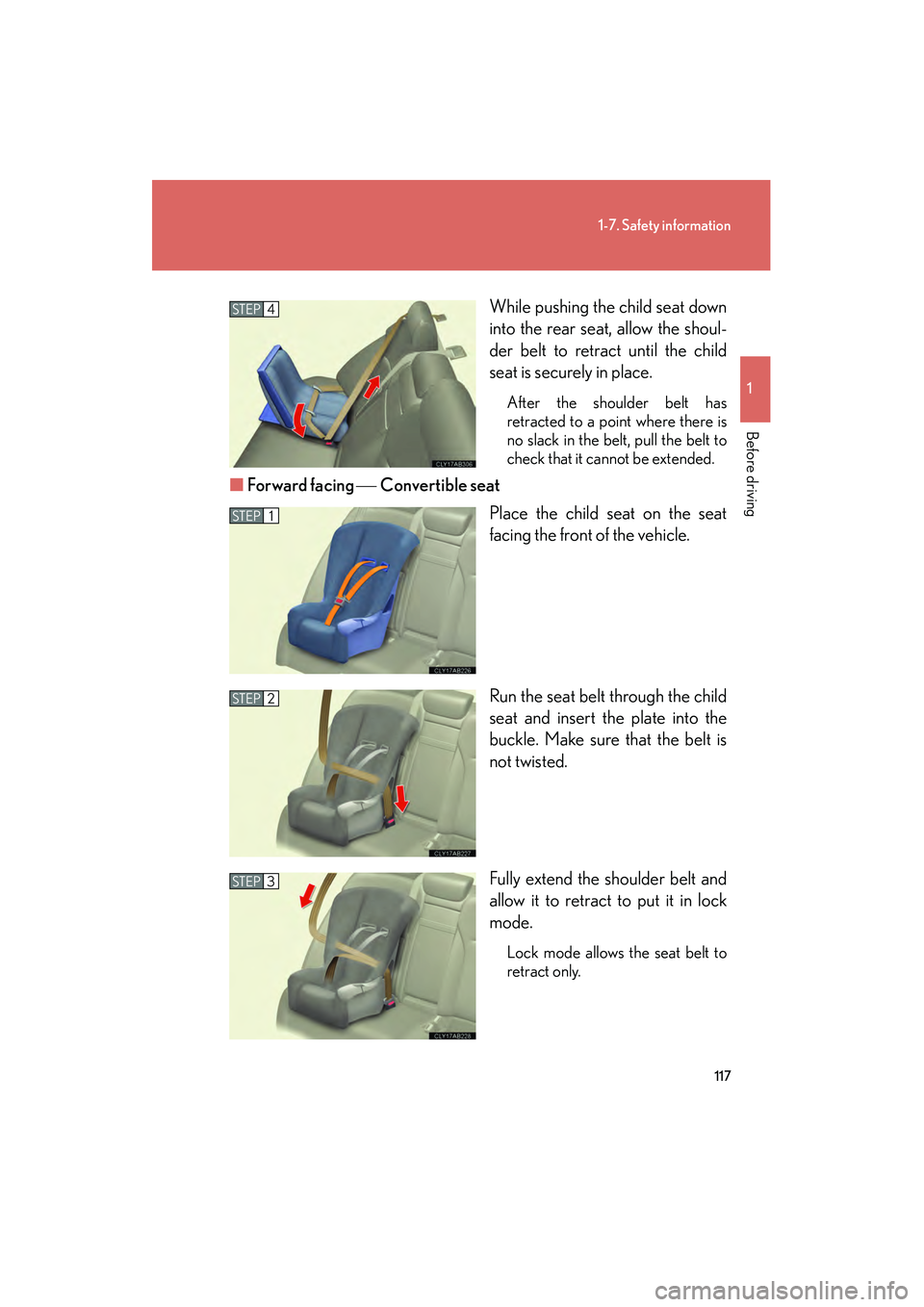 Lexus IS250 2010 Owners Manual 117
1-7. Safety information
1
Before driving
IS350/250_UWhile pushing the child seat down
into the rear seat, allow the shoul-
der belt to retract until the child
seat is securely in place.
After the Lexus IS250 2010 Owners Manual 117
1-7. Safety information
1
Before driving
IS350/250_UWhile pushing the child seat down
into the rear seat, allow the shoul-
der belt to retract until the child
seat is securely in place.
After the