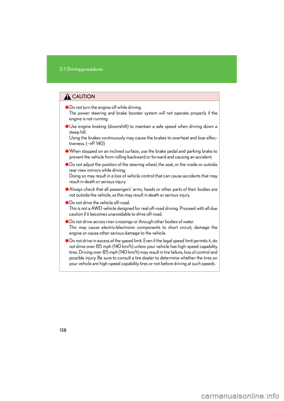 Lexus IS250 2010  Owners Manual 128
2-1. Driving procedures
IS350/250_U
CAUTION
●Do not turn the engine off while driving. 
The power steering and brake booster system will not operate properly if the
engine is not running.
●Use