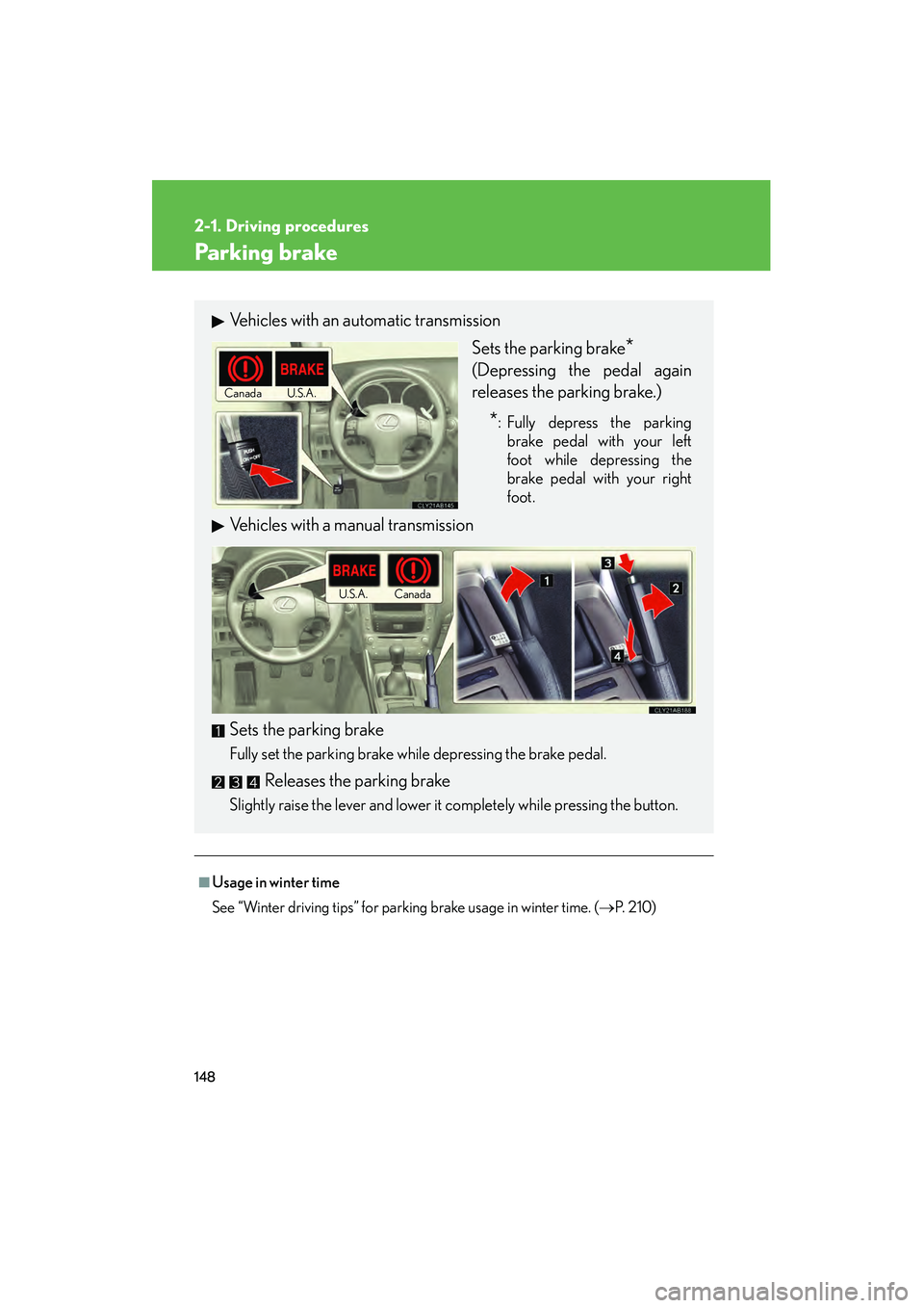 Lexus IS250 2010  Owners Manual 148
2-1. Driving procedures
IS350/250_U
Parking brake
■Usage in winter time
See “Winter driving tips” for parking brake usage in winter time. (→P.  2 1 0 )
Vehicles with an automatic transmiss