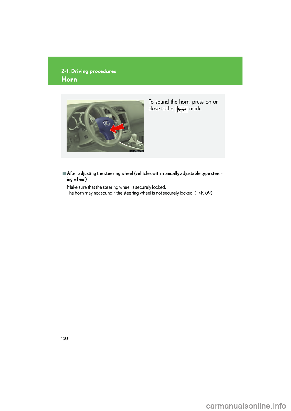 Lexus IS250 2010  Owners Manual 150
2-1. Driving procedures
IS350/250_U
Horn
■After adjusting the steering wheel (vehicles with manually adjustable type steer-
ing wheel)
Make sure that the steering wheel is securely locked.
The h