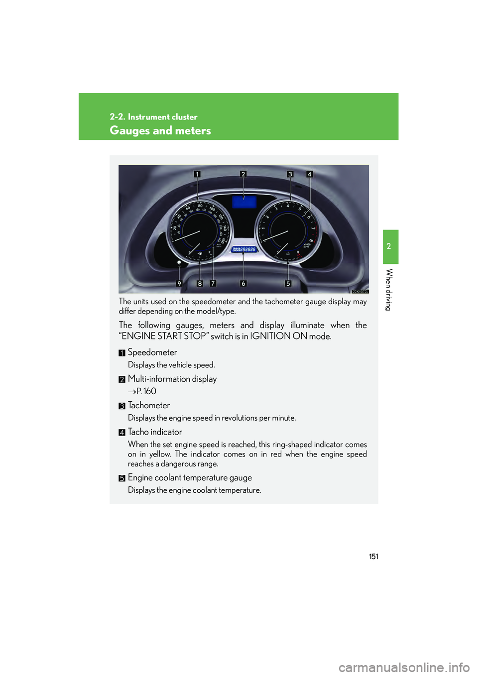 Lexus IS250 2010 Owners Guide 151
2
When driving
IS350/250_U
2-2. Instrument cluster
Gauges and meters
The units used on the speedometer and the tachometer gauge display may
differ depending on the model/type.
 
The following gaug