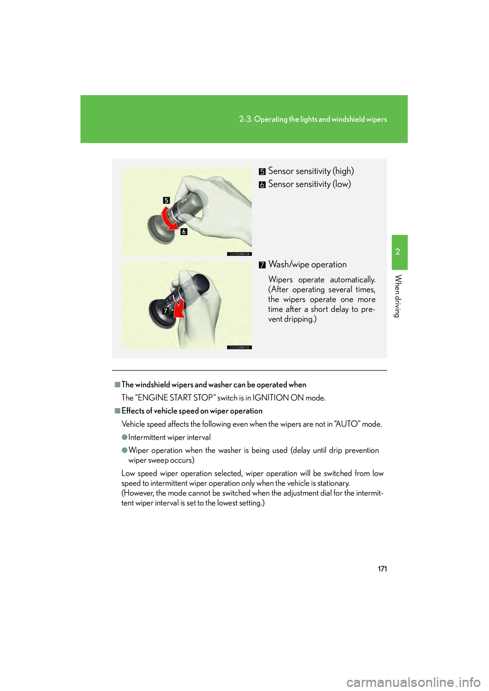 Lexus IS250 2010  Owners Manual 171
2-3. Operating the lights and windshield wipers
2
When driving
IS350/250_U
■The windshield wipers and washer can be operated when
The “ENGINE START STOP” switch is in IGNITION ON mode.
■Ef