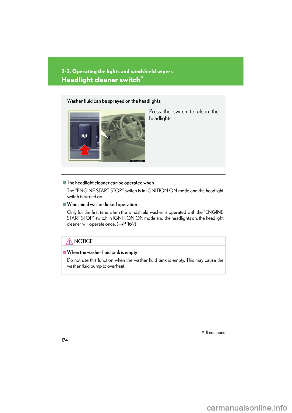 Lexus IS250 2010 Owners Guide 174
2-3. Operating the lights and windshield wipers
IS350/250_U
Headlight cleaner switch∗
■The headlight cleaner can be operated when
The “ENGINE START STOP” switch is in IGNITION ON mode and 