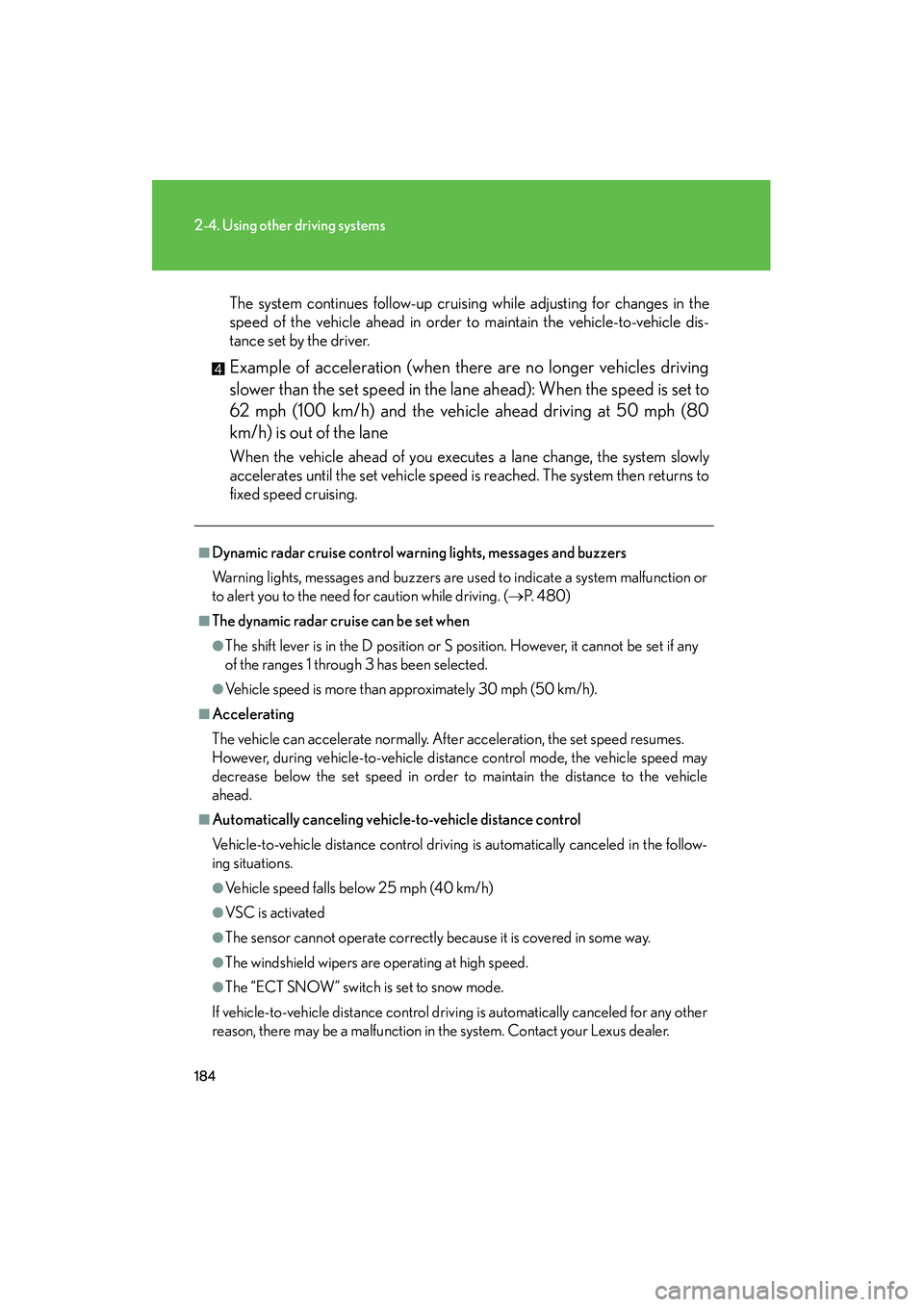 Lexus IS250 2010 Owners Manual 184
2-4. Using other driving systems
IS350/250_U
The system continues follow-up cruising while adjusting for changes in the
speed of the vehicle ahead in order to maintain the vehicle-to-vehicle dis-
Lexus IS250 2010 Owners Manual 184
2-4. Using other driving systems
IS350/250_U
The system continues follow-up cruising while adjusting for changes in the
speed of the vehicle ahead in order to maintain the vehicle-to-vehicle dis-