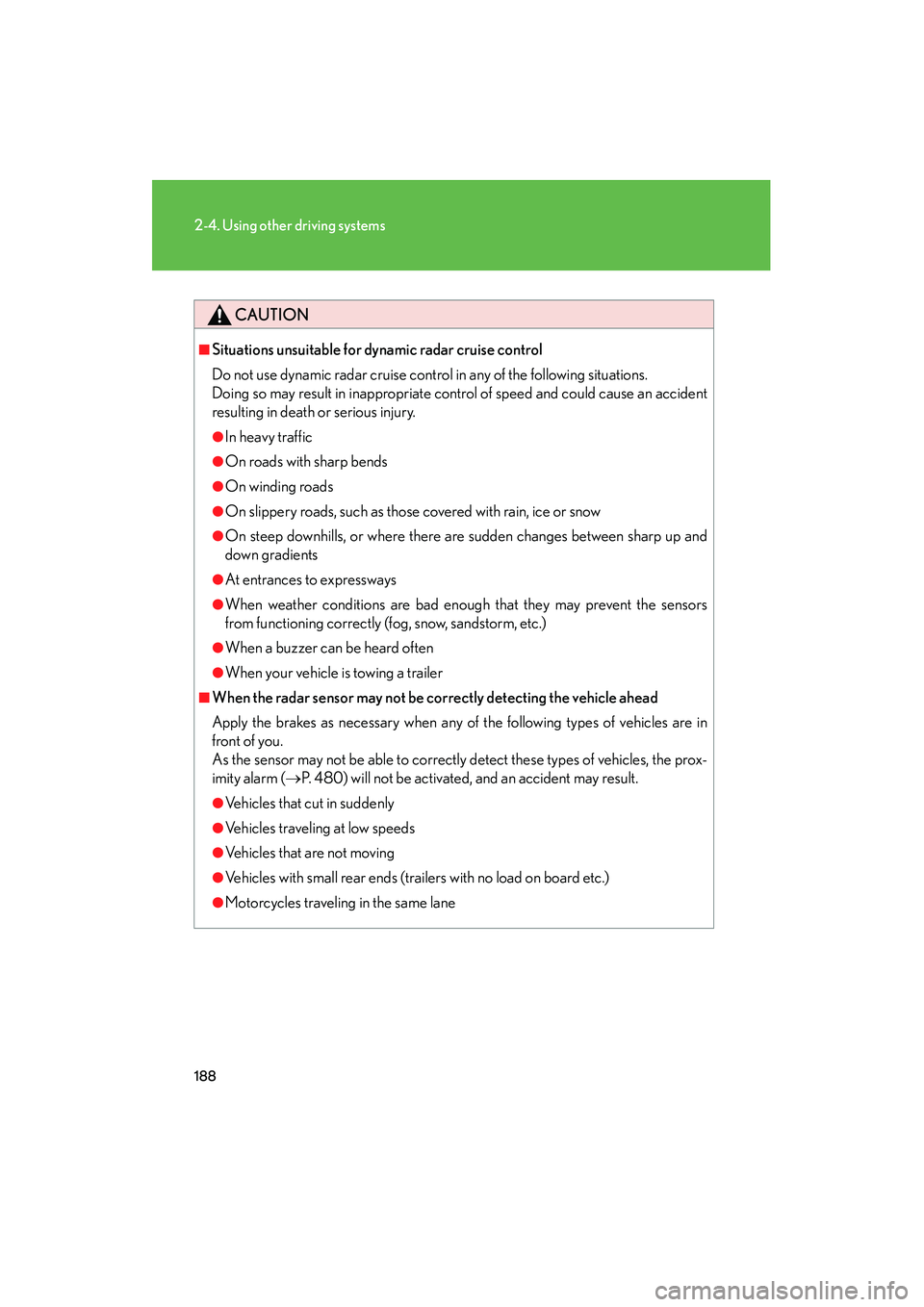 Lexus IS250 2010  Owners Manual 188
2-4. Using other driving systems
IS350/250_U
CAUTION
■Situations unsuitable for dynamic radar cruise control
Do not use dynamic radar cruise control in any of the following situations.
Doing so 