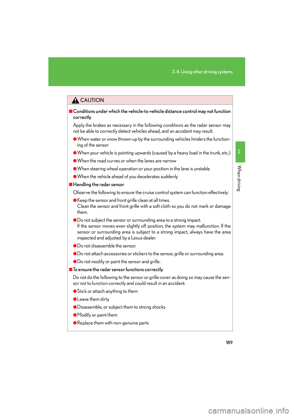 Lexus IS250 2010 Owners Manual 189
2-4. Using other driving systems
2
When driving
IS350/250_U
CAUTION
■Conditions under which the vehicle-to-vehicle distance control may not function
correctly
Apply the brakes as necessary in th Lexus IS250 2010 Owners Manual 189
2-4. Using other driving systems
2
When driving
IS350/250_U
CAUTION
■Conditions under which the vehicle-to-vehicle distance control may not function
correctly
Apply the brakes as necessary in th