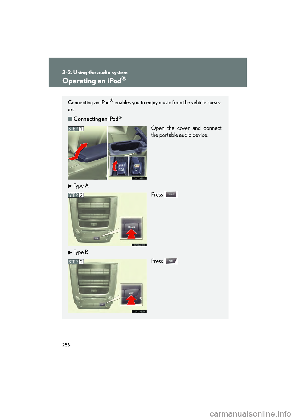 Lexus IS250 2010  Owners Manual 256
3-2. Using the audio system
IS350/250_U
Operating an iPod®
Connecting an iPod® enables you to enjoy music from the vehicle speak-
ers.
■ Connecting an iPod®
Open the cover and connect
the por