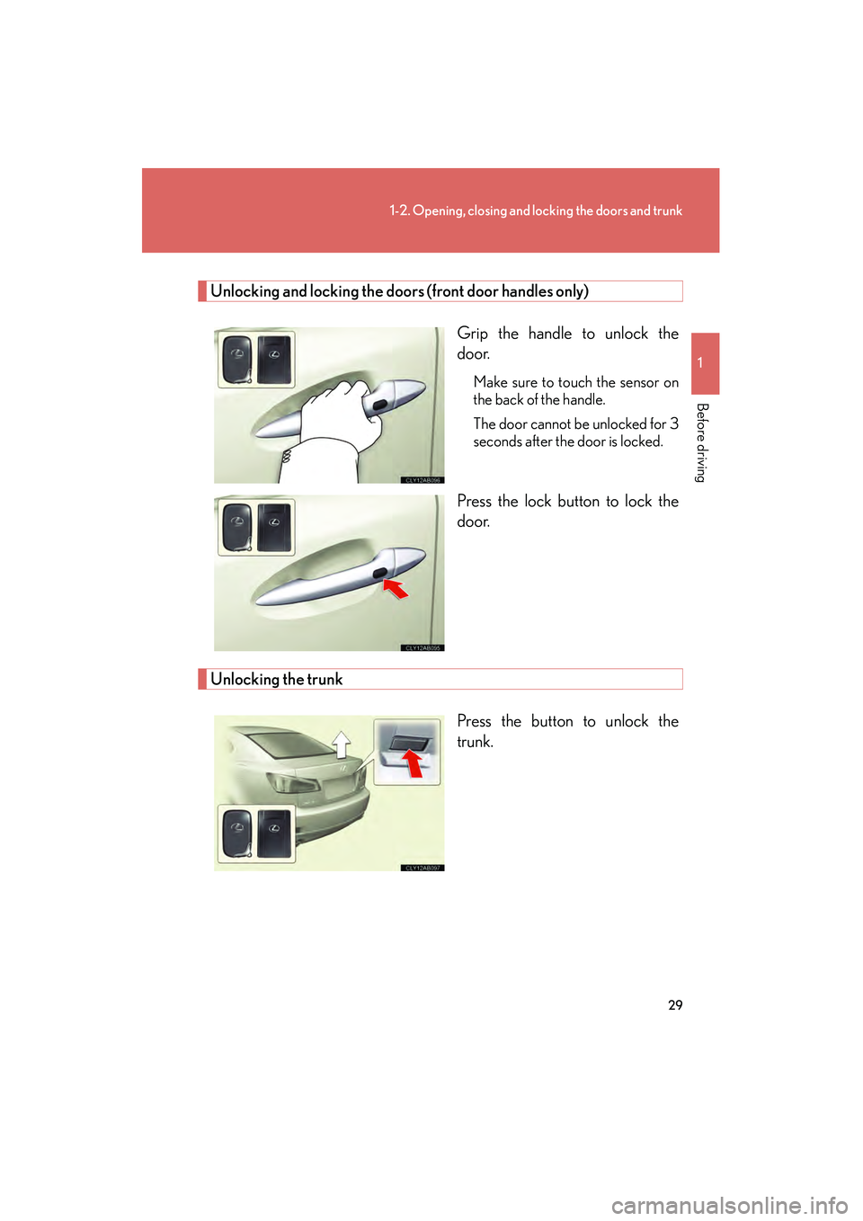 Lexus IS250 2010 Owners Guide 29
1-2. Opening, closing and locking the doors and trunk
1
Before driving
IS350/250_U
Unlocking and locking the doors (front door handles only)Grip the handle to unlock the
door.
Make sure to touch th