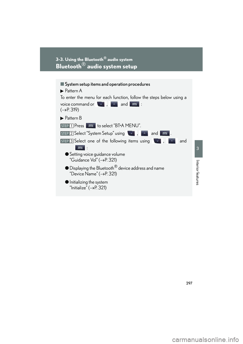 Lexus IS250 2010 Owners Guide 297
3-3. Using the Bluetooth® audio system
3
Interior features
IS350/250_U
Bluetooth® audio system setup
■System setup items and operation procedures
Pattern A
To enter the menu for each function, Lexus IS250 2010 Owners Guide 297
3-3. Using the Bluetooth® audio system
3
Interior features
IS350/250_U
Bluetooth® audio system setup
■System setup items and operation procedures
Pattern A
To enter the menu for each function,