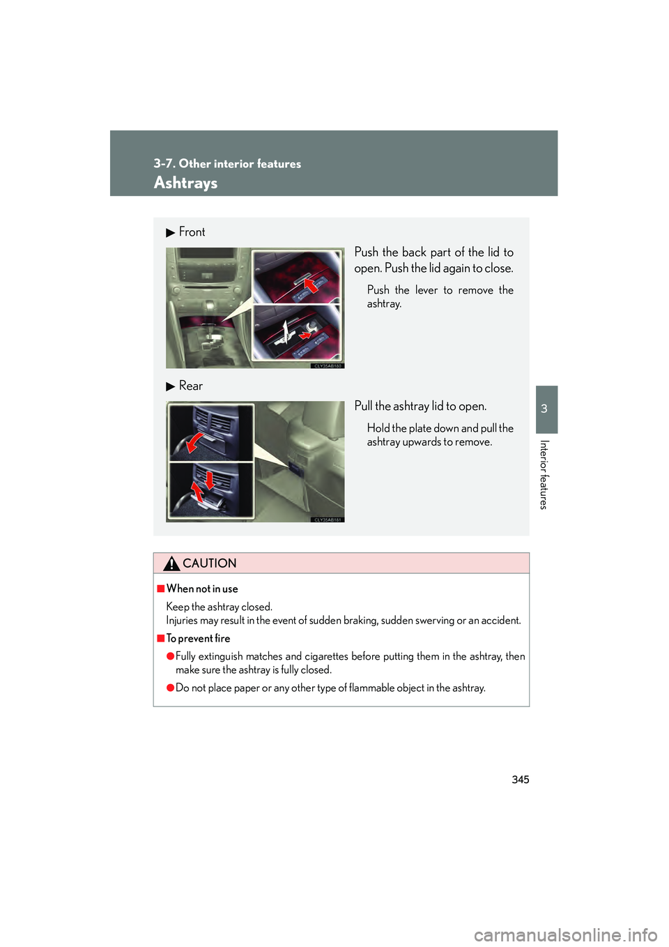 Lexus IS250 2010  Owners Manual 345
3-7. Other interior features
3
Interior features
IS350/250_U
Ashtrays
CAUTION
■When not in use
Keep the ashtray closed.
Injuries may result in the event of sudden braking, sudden swerving or an 