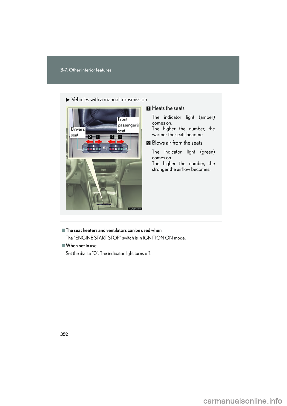 Lexus IS250 2010 Service Manual 352
3-7. Other interior features
IS350/250_U
■The seat heaters and ventilators can be used when
The “ENGINE START STOP” switch is in IGNITION ON mode.
■When not in use
Set the dial to “0”.
