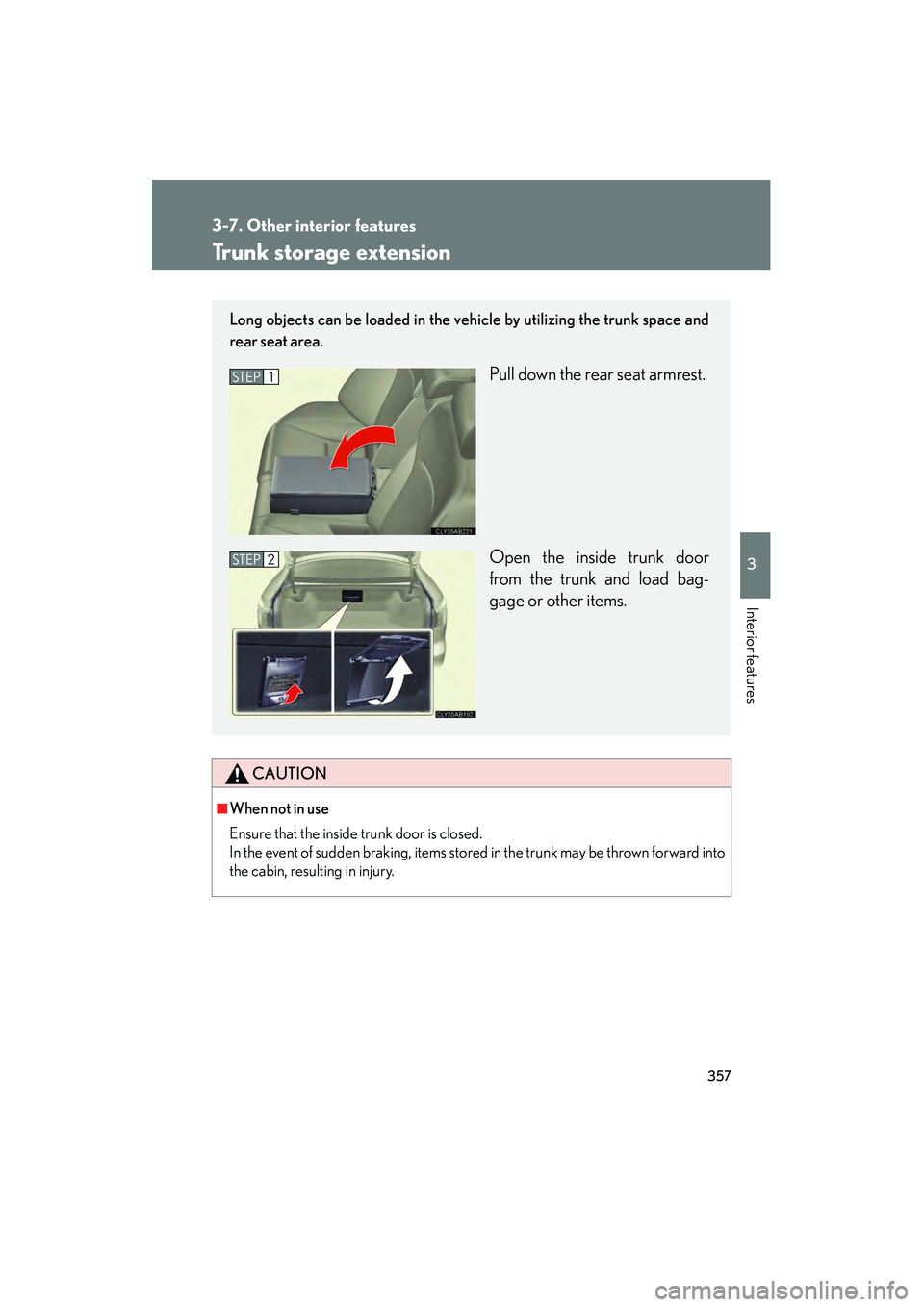 Lexus IS250 2010  Owners Manual 357
3-7. Other interior features
3
Interior features
IS350/250_U
Trunk storage extension
CAUTION
■When not in use
Ensure that the inside trunk door is closed.
In the event of sudden braking, items s