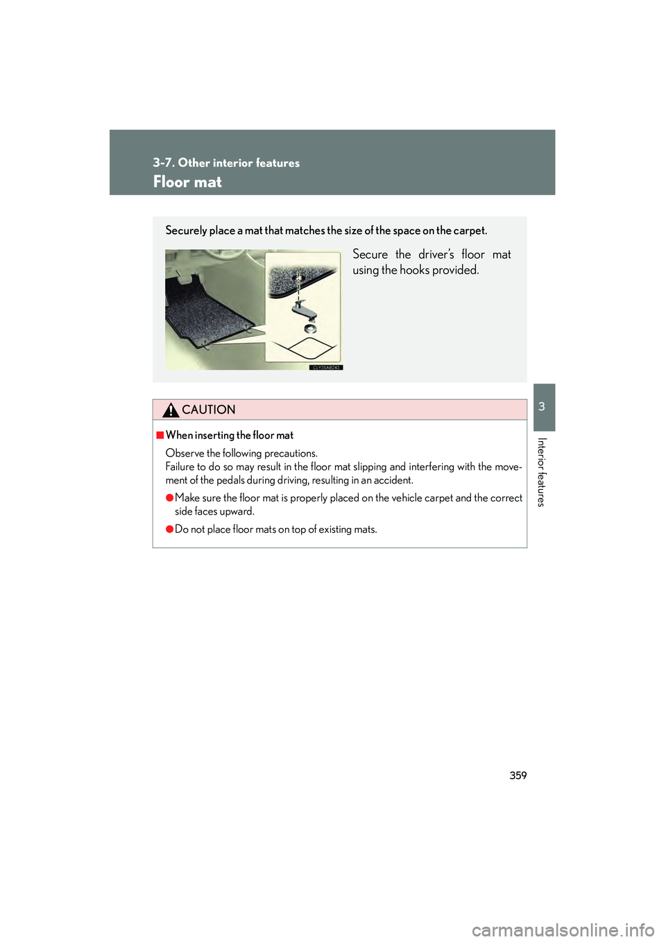 Lexus IS250 2010  Owners Manual 359
3-7. Other interior features
3
Interior features
IS350/250_U
Floor mat
CAUTION
■When inserting the floor mat 
Observe the following precautions.
Failure to do so may result in the floor mat slip