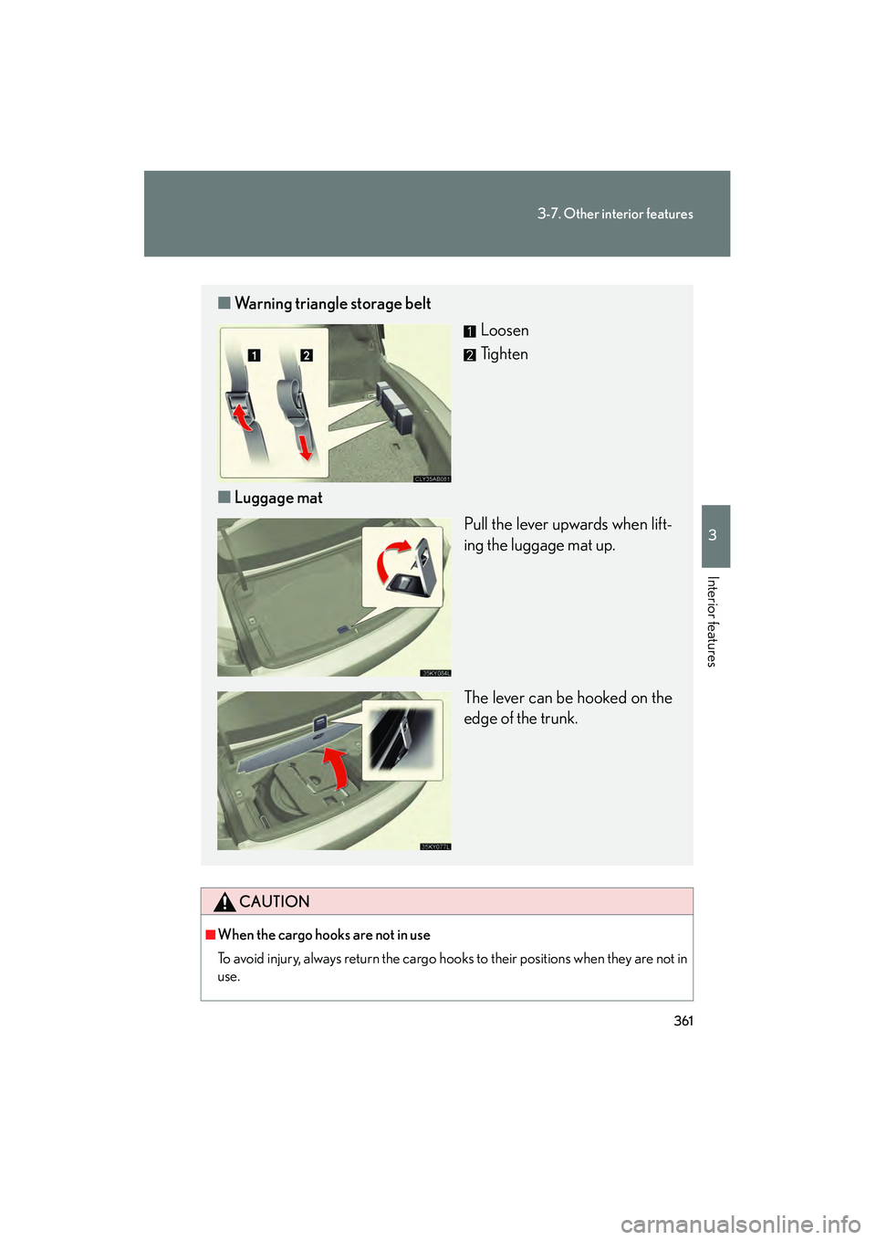 Lexus IS250 2010  Owners Manual 361
3-7. Other interior features
3
Interior features
IS350/250_U
CAUTION
■When the cargo hooks are not in use
To avoid injury, always return the cargo hooks to their positions when they are not in
u
