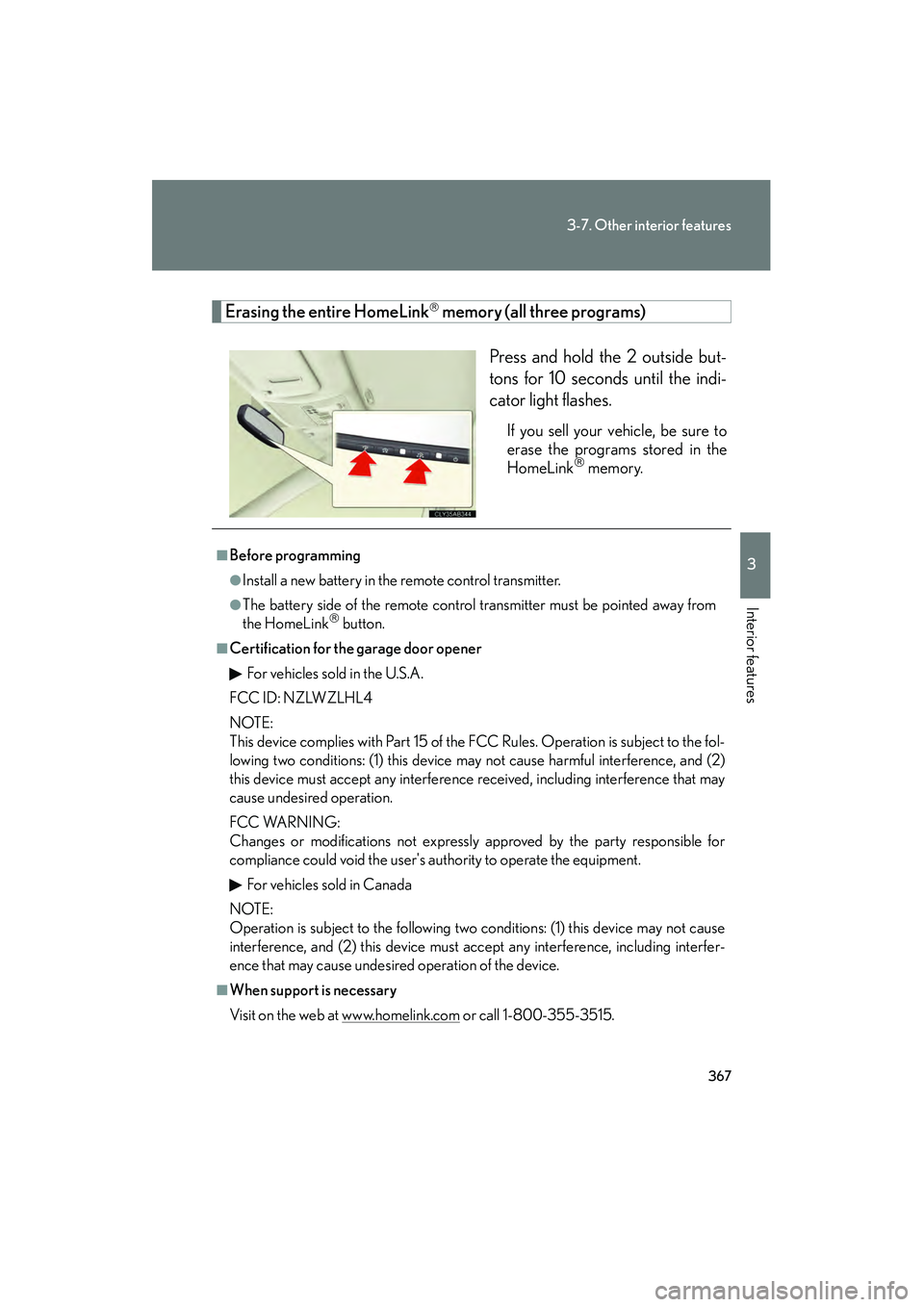 Lexus IS250 2010  Owners Manual 367
3-7. Other interior features
3
Interior features
IS350/250_U
Erasing the entire HomeLink memory (all three programs)Press and hold the 2 outside but-
tons for 10 seconds until the indi-
cator l