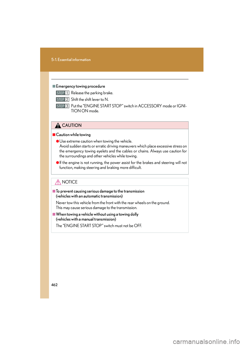 Lexus IS250 2010  Owners Manual 462
5-1. Essential information
IS350/250_U
■Emergency towing procedureRelease the parking brake.
Shift the shift lever to N.
Put the “ENGINE START STOP” switch in ACCESSORY mode or IGNI-
TION ON