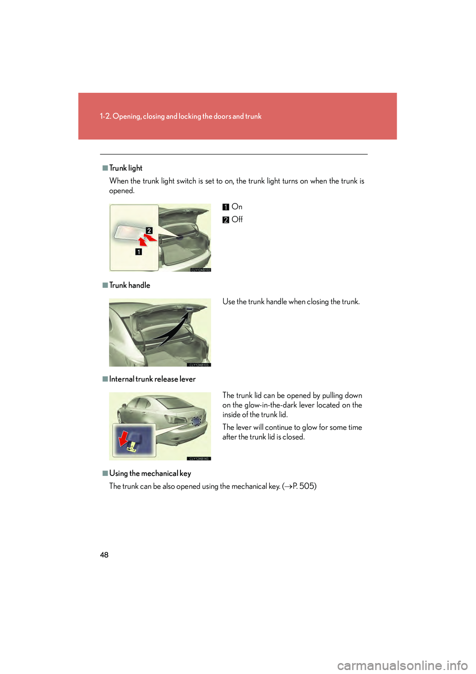 Lexus IS250 2010 Service Manual 48
1-2. Opening, closing and locking the doors and trunk
IS350/250_U
■Trunk light
When the trunk light switch is set to on, the trunk light turns on when the trunk is
opened. 
■Tr u n k  h a n d l