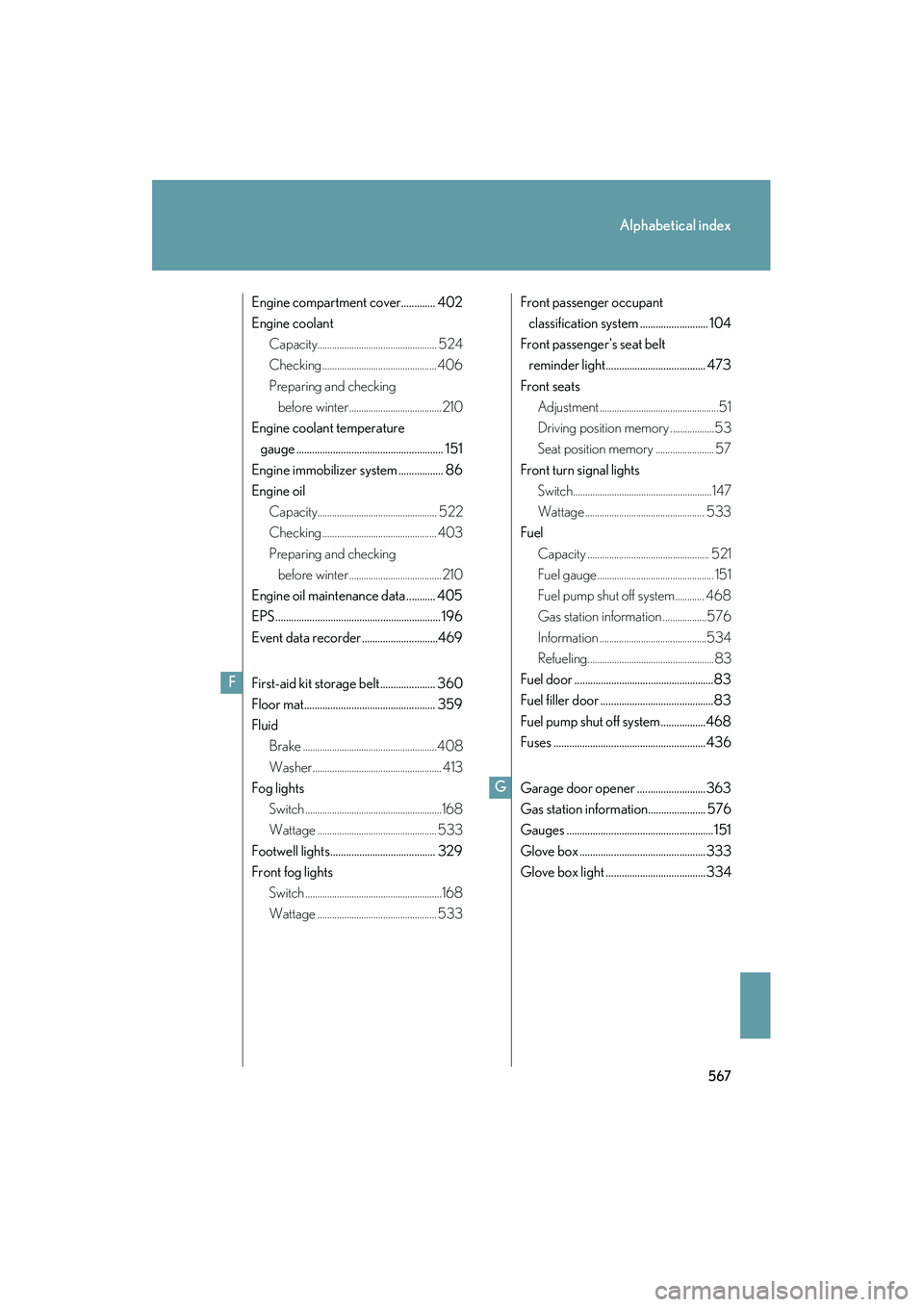 Lexus IS250 2010  Owners Manual 567
Alphabetical index
IS350/250_U
Engine compartment cover............. 402
Engine coolantCapacity................................................. 524
Checking ......................................